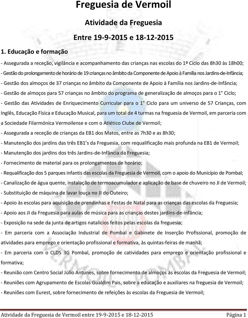 Componente de Apoio à Família nos Jardins-de-Infância; - Gestão dos almoços de 37 crianças no âmbito da Componente de Apoio à Família nos Jardins-de-Infância; - Gestão de almoços para 57 crianças no