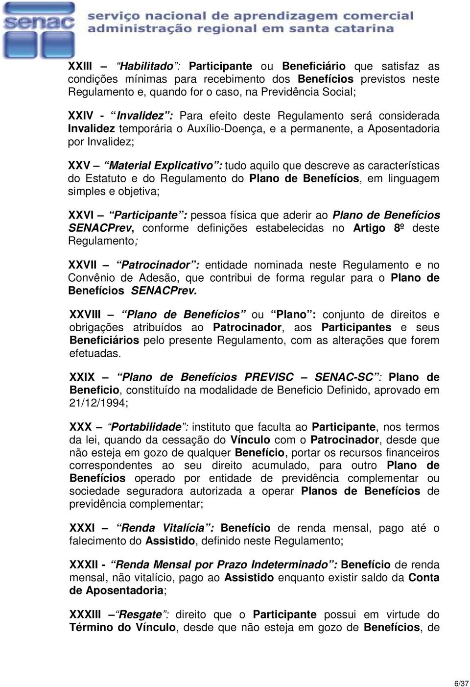 características do Estatuto e do Regulamento do Plano de Benefícios, em linguagem simples e objetiva; XXVI Participante : pessoa física que aderir ao Plano de Benefícios SENACPrev, conforme