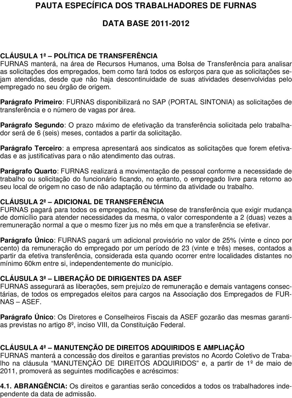 de origem. Parágrafo Primeiro: FURNAS disponibilizará no SAP (PORTAL SINTONIA) as solicitações de transferência e o número de vagas por área.