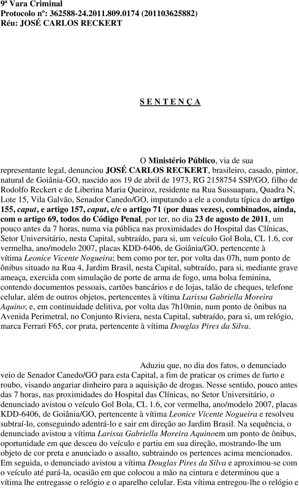 nascido aos 19 de abril de 1973, RG 2158754 SSP/GO, filho de Rodolfo Reckert e de Liberina Maria Queiroz, residente na Rua Sussuapara, Quadra N, Lote 15, Vila Galvão, Senador Canedo/GO, imputando a