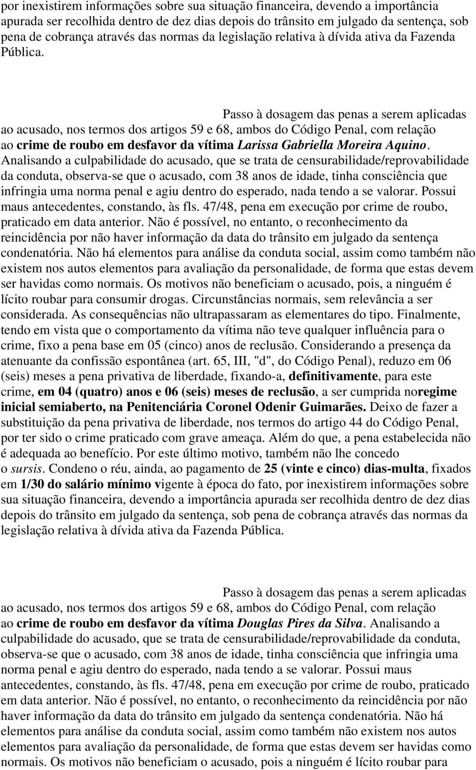 Passo à dosagem das penas a serem aplicadas ao acusado, nos termos dos artigos 59 e 68, ambos do Código Penal, com relação ao crime de roubo em desfavor da vítima Larissa Gabriella Moreira Aquino.