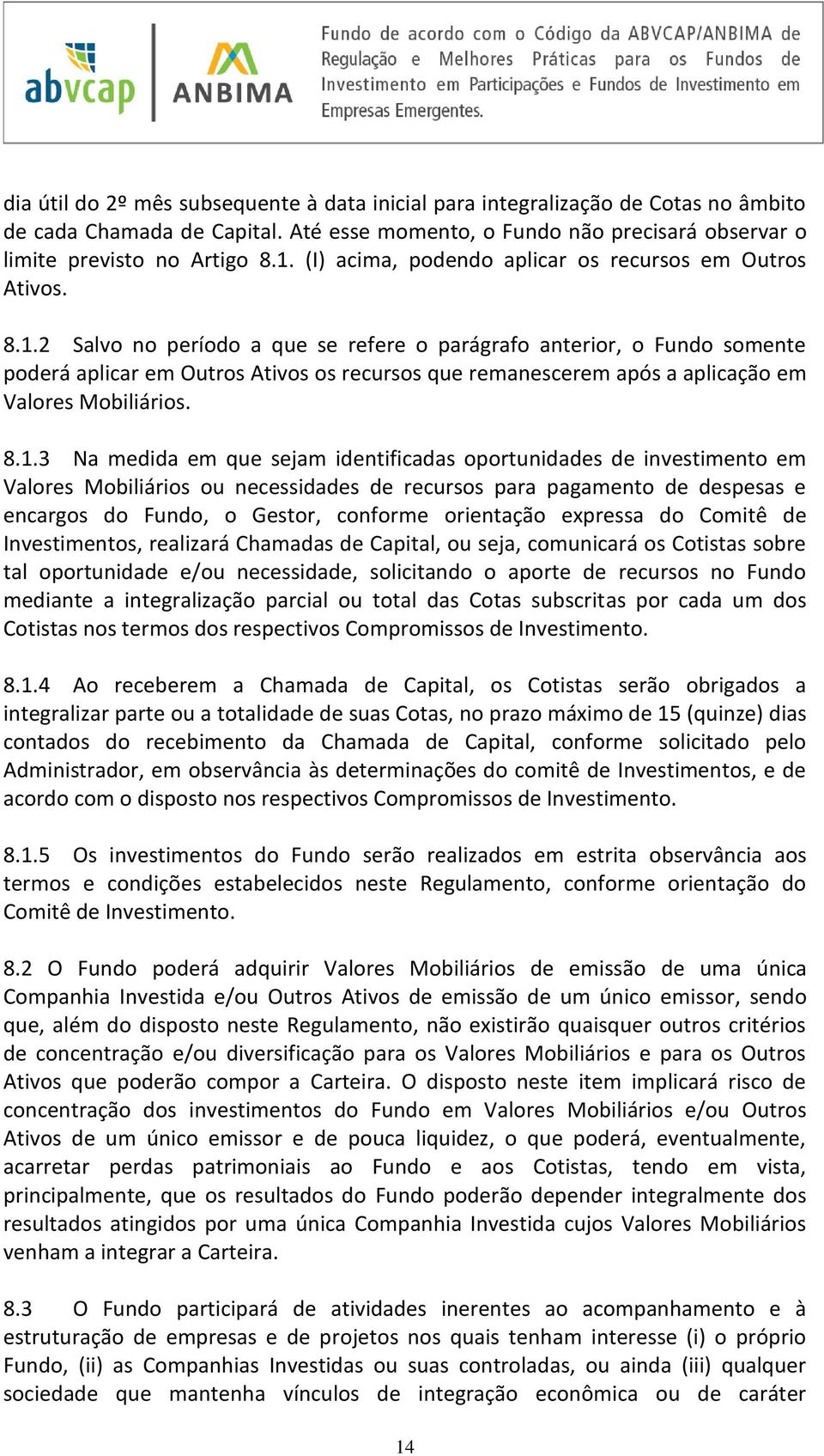 2 Salvo no período a que se refere o parágrafo anterior, o Fundo somente poderá aplicar em Outros Ativos os recursos que remanescerem após a aplicação em Valores Mobiliários. 8.1.