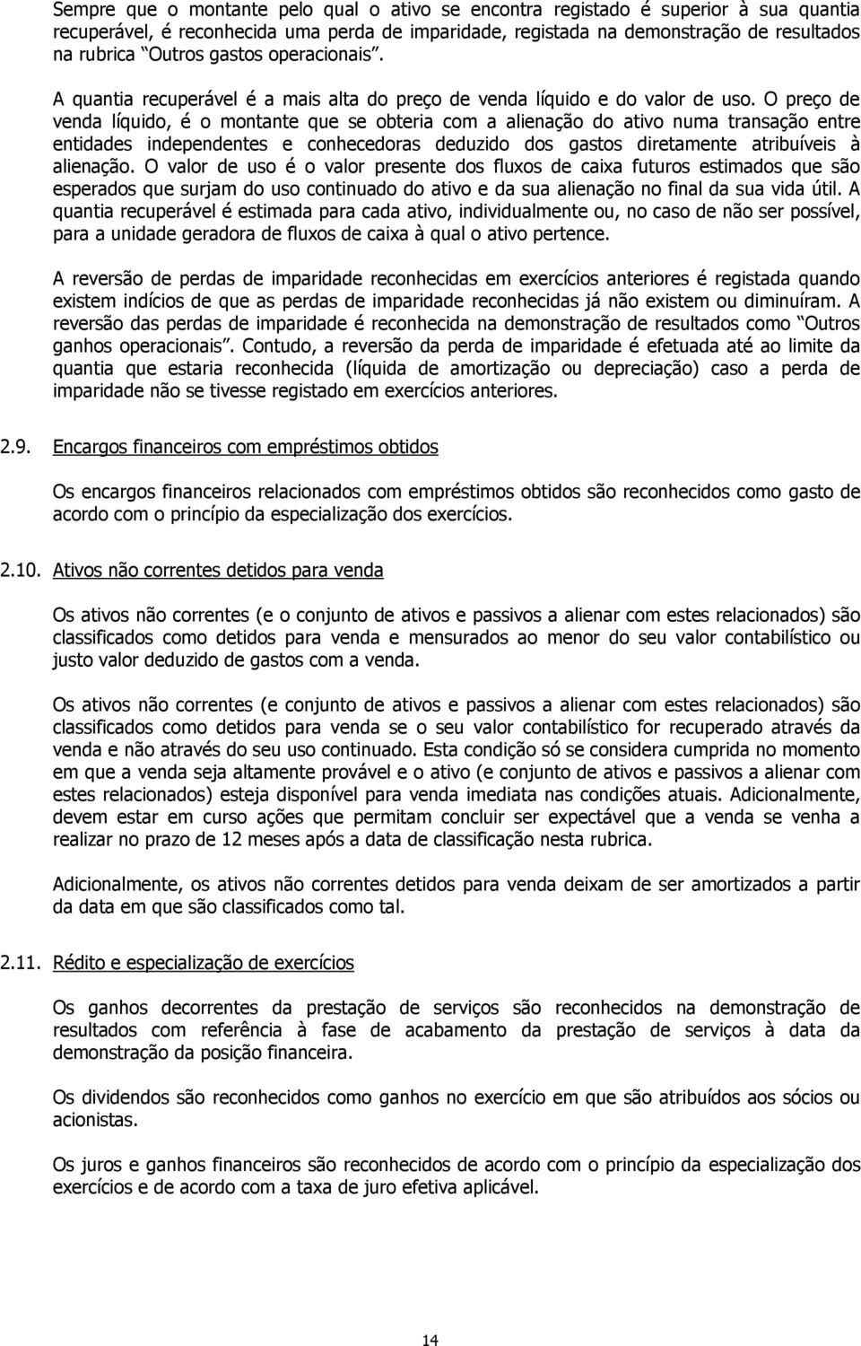 O preço de venda líquido, é o montante que se obteria com a alienação do ativo numa transação entre entidades independentes e conhecedoras deduzido dos gastos diretamente atribuíveis à alienação.