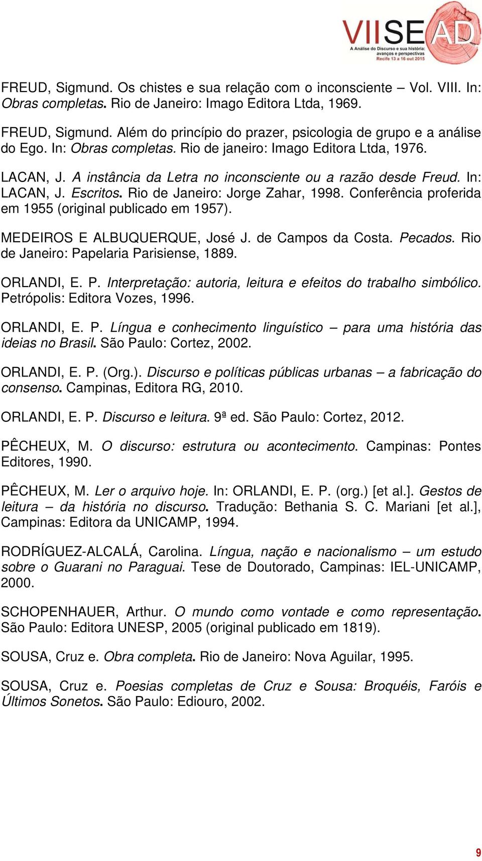 A instância da Letra no inconsciente ou a razão desde Freud. In: LACAN, J. Escritos. Rio de Janeiro: Jorge Zahar, 1998. Conferência proferida em 1955 (original publicado em 1957).