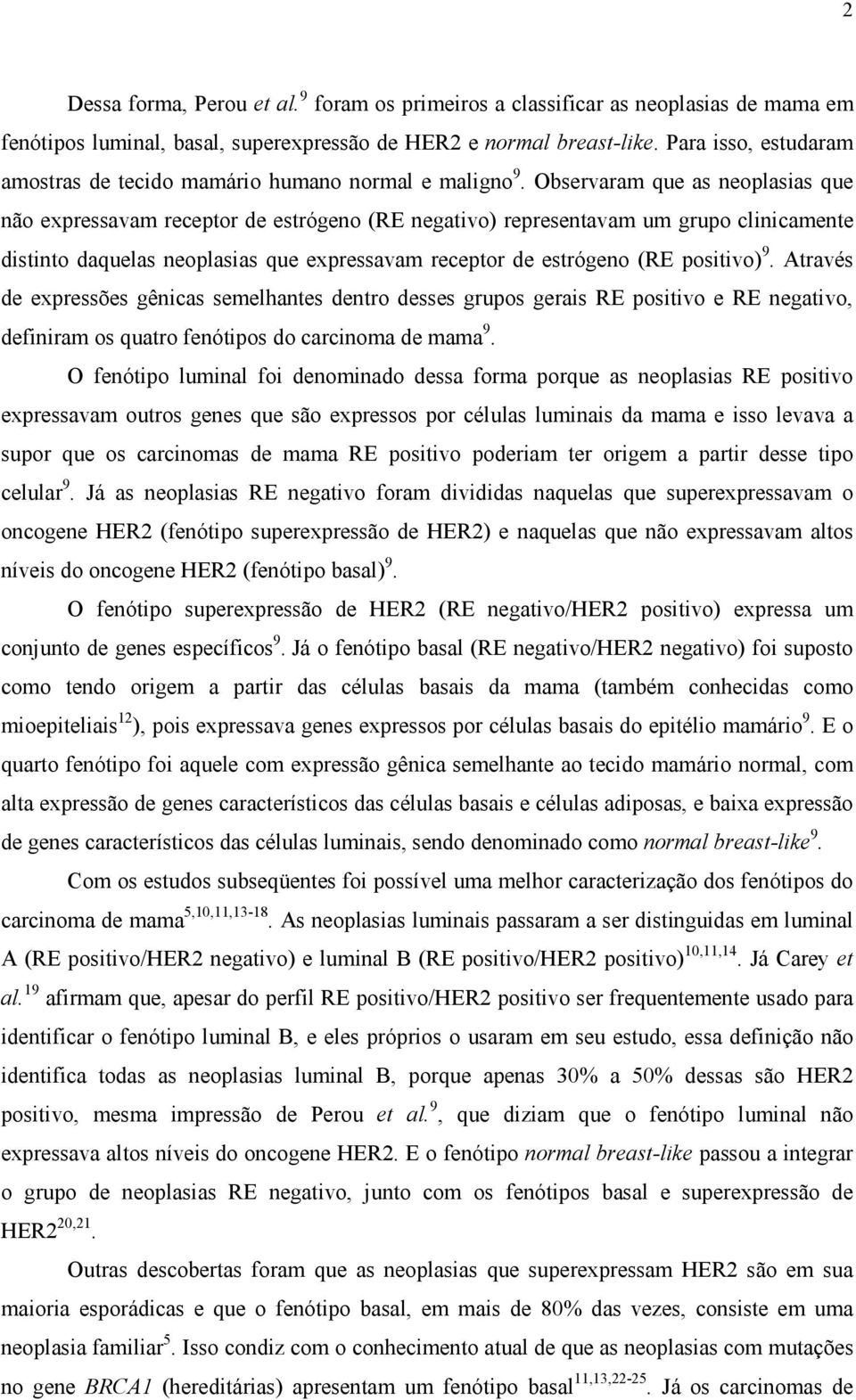 Observaram que as neoplasias que não expressavam receptor de estrógeno (RE negativo) representavam um grupo clinicamente distinto daquelas neoplasias que expressavam receptor de estrógeno (RE