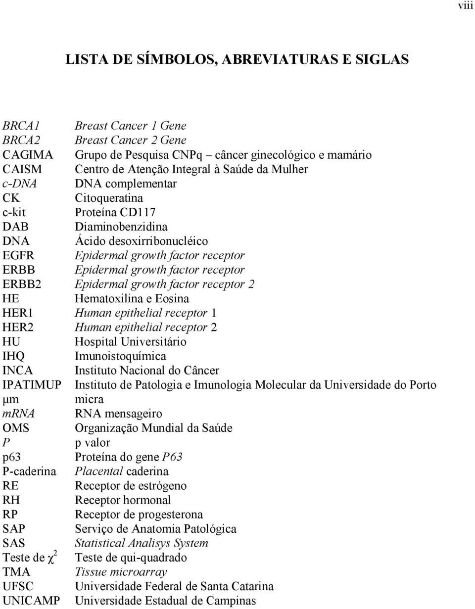 receptor ERBB2 Epidermal growth factor receptor 2 HE Hematoxilina e Eosina HER1 Human epithelial receptor 1 HER2 Human epithelial receptor 2 HU Hospital Universitário IHQ Imunoistoquímica INCA