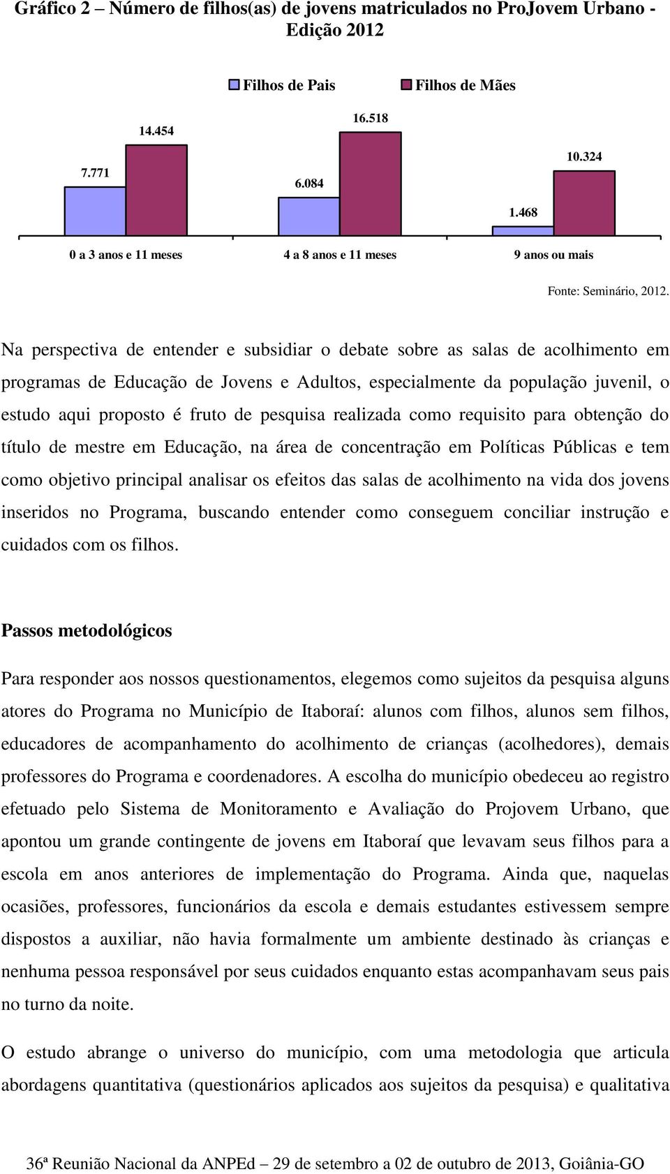 Na perspectiva de entender e subsidiar o debate sobre as salas de acolhimento em programas de Educação de Jovens e Adultos, especialmente da população juvenil, o estudo aqui proposto é fruto de