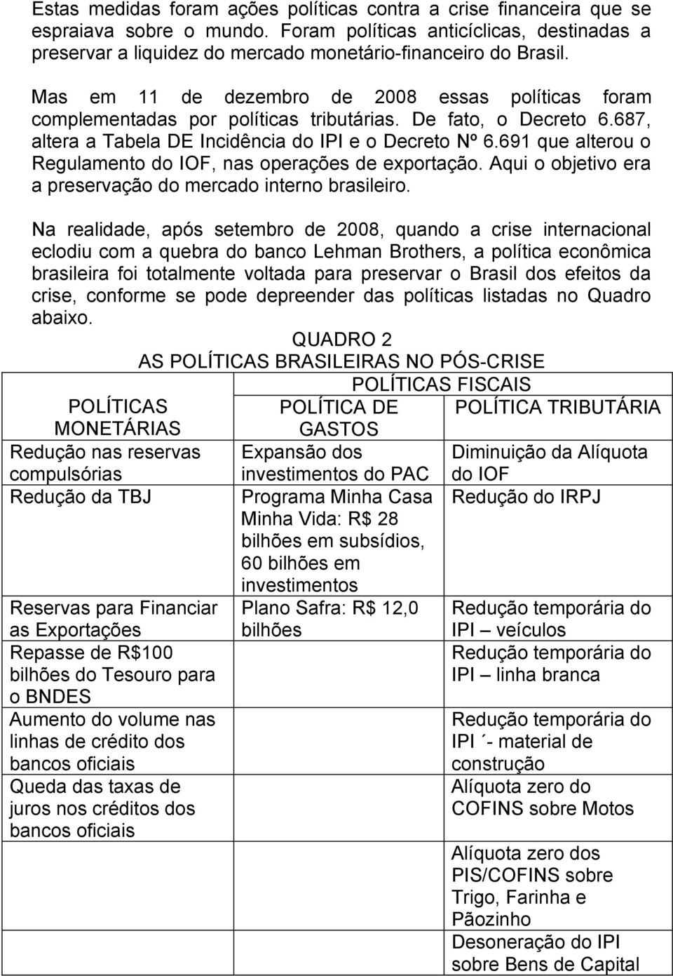 691 que alterou o Regulamento do IOF, nas operações de exportação. Aqui o objetivo era a preservação do mercado interno brasileiro.