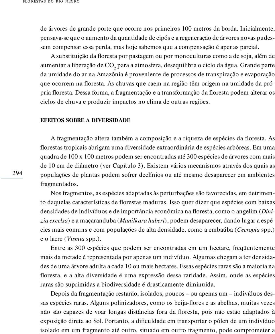 A substituição da floresta por pastagem ou por monoculturas como a de soja, além de aumentar a liberação de CO 2 para a atmosfera, desequilibra o ciclo da água.