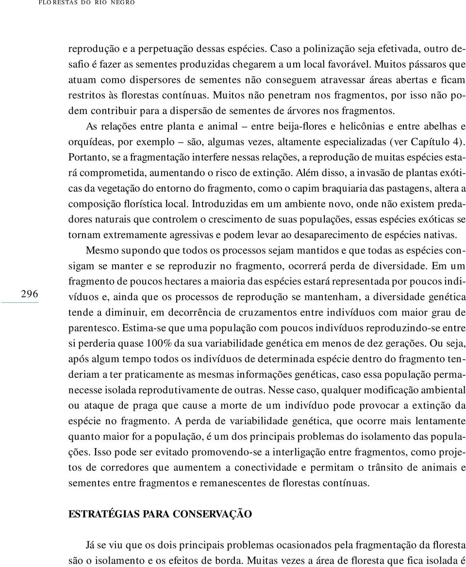 Muitos não penetram nos fragmentos, por isso não podem contribuir para a dispersão de sementes de árvores nos fragmentos.