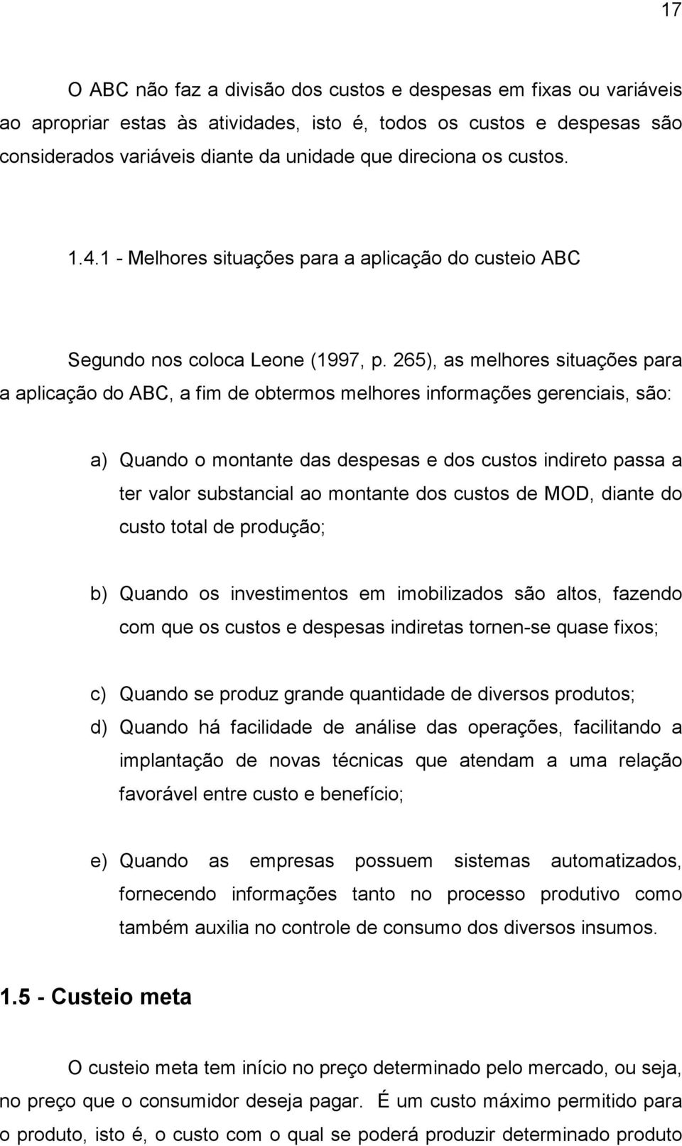 265), as melhores situações para a aplicação do ABC, a fim de obtermos melhores informações gerenciais, são: a) Quando o montante das despesas e dos custos indireto passa a ter valor substancial ao