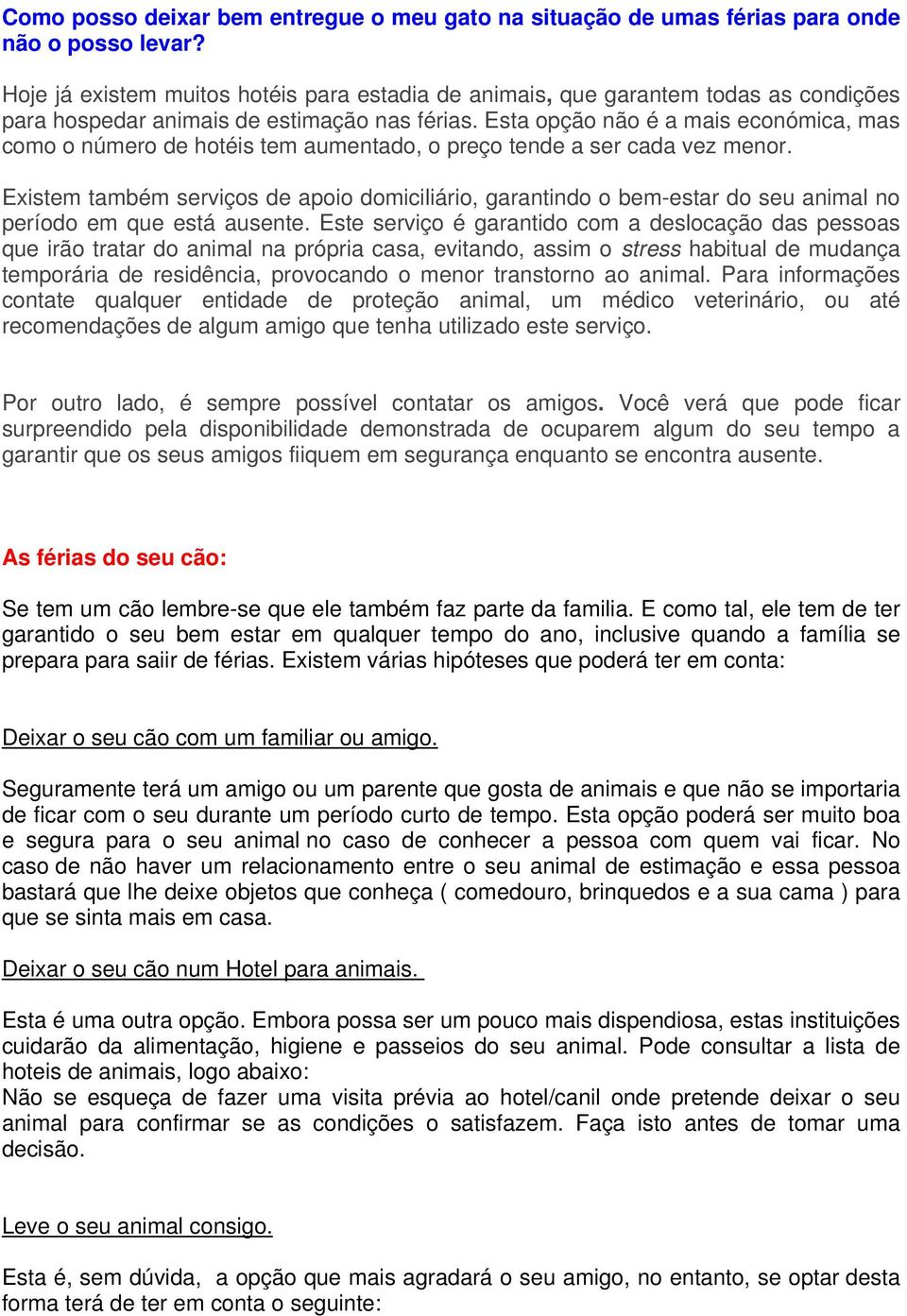 Esta opção não é a mais económica, mas como o número de hotéis tem aumentado, o preço tende a ser cada vez menor.