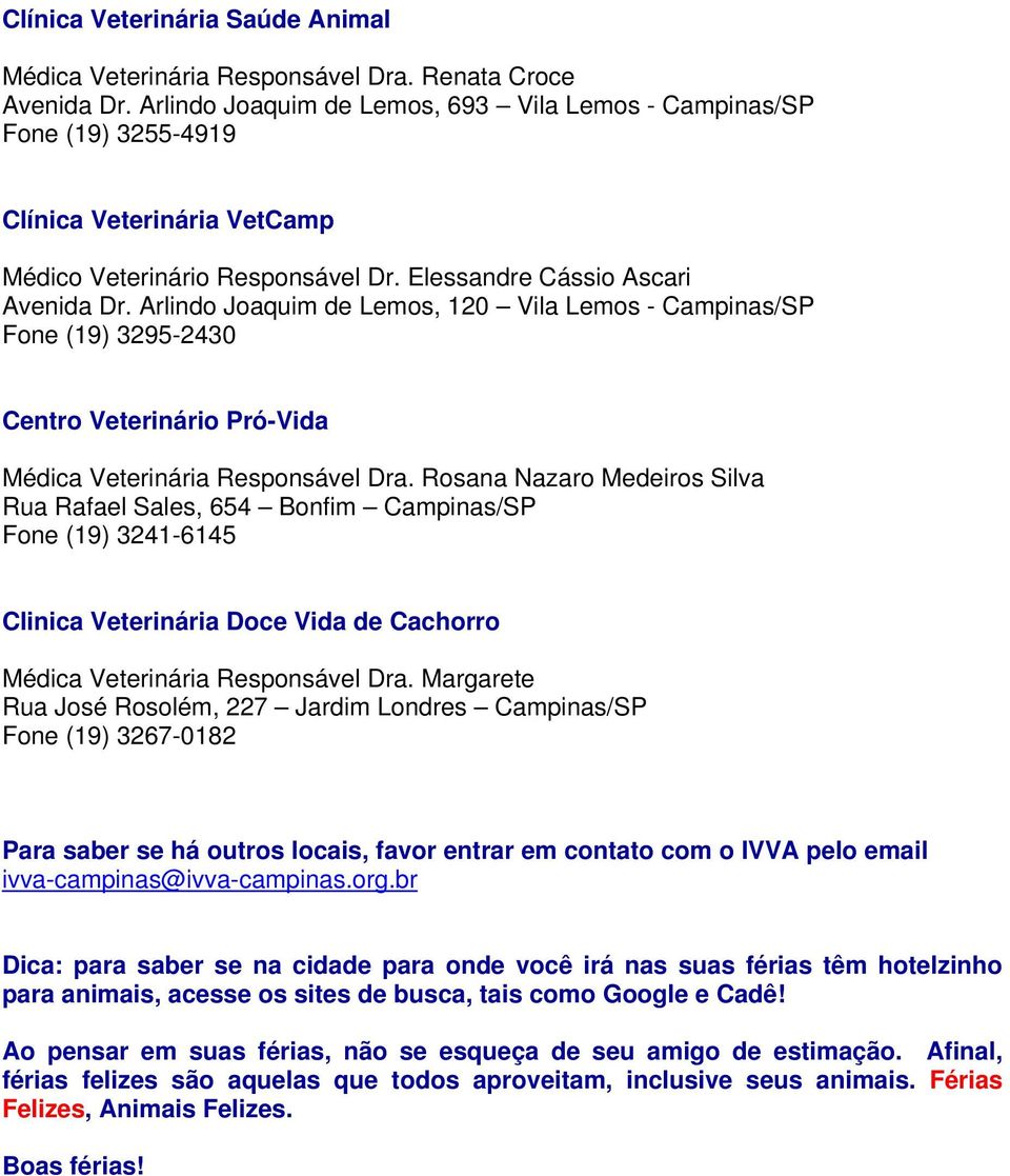Arlindo Joaquim de Lemos, 120 Vila Lemos - Campinas/SP Fone (19) 3295-2430 Centro Veterinário Pró-Vida Médica Veterinária Responsável Dra.