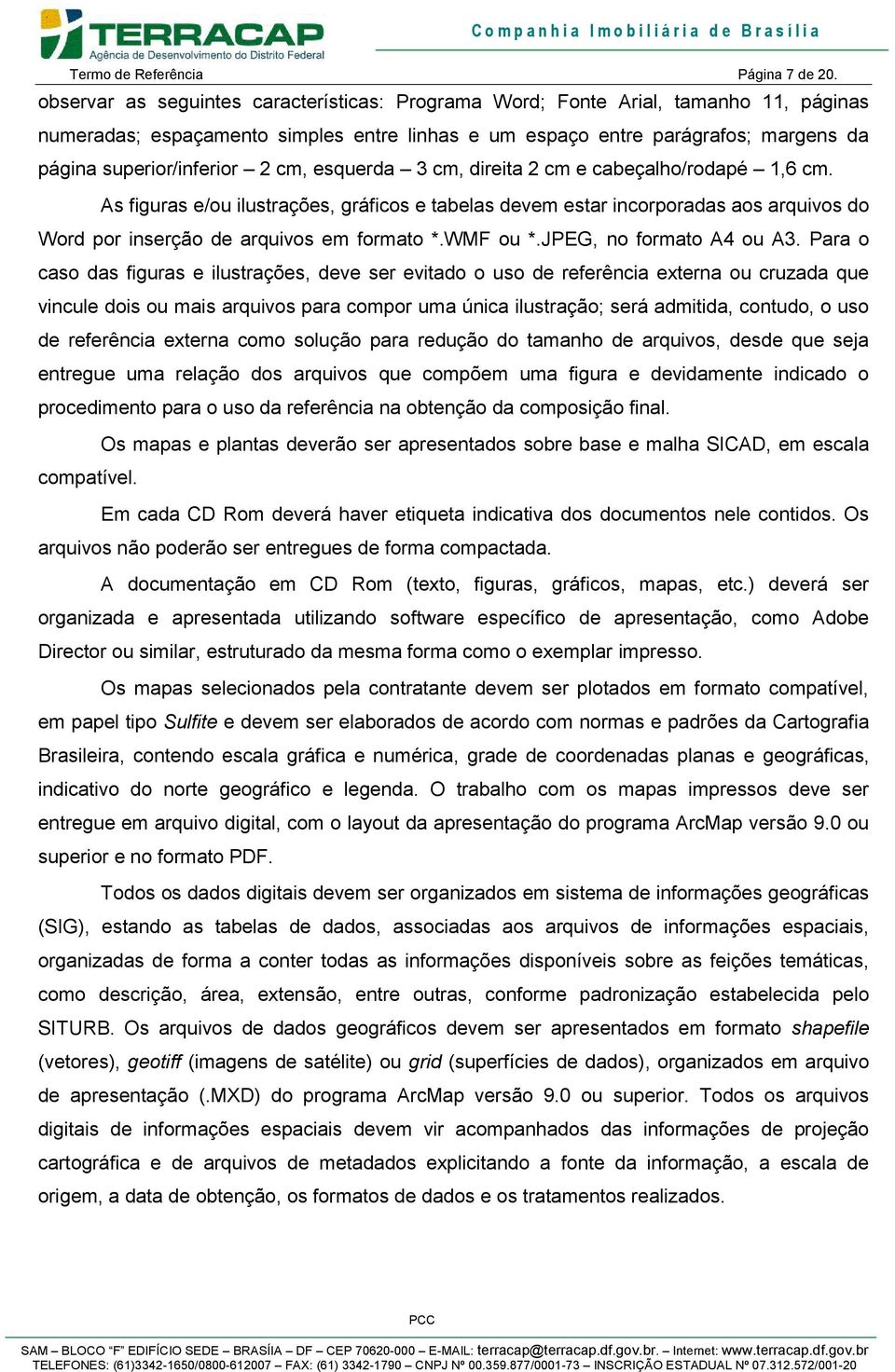 cm, esquerda 3 cm, direita 2 cm e cabeçalho/rodapé 1,6 cm. As figuras e/ou ilustrações, gráficos e tabelas devem estar incorporadas aos arquivos do Word por inserção de arquivos em formato *.WMF ou *.