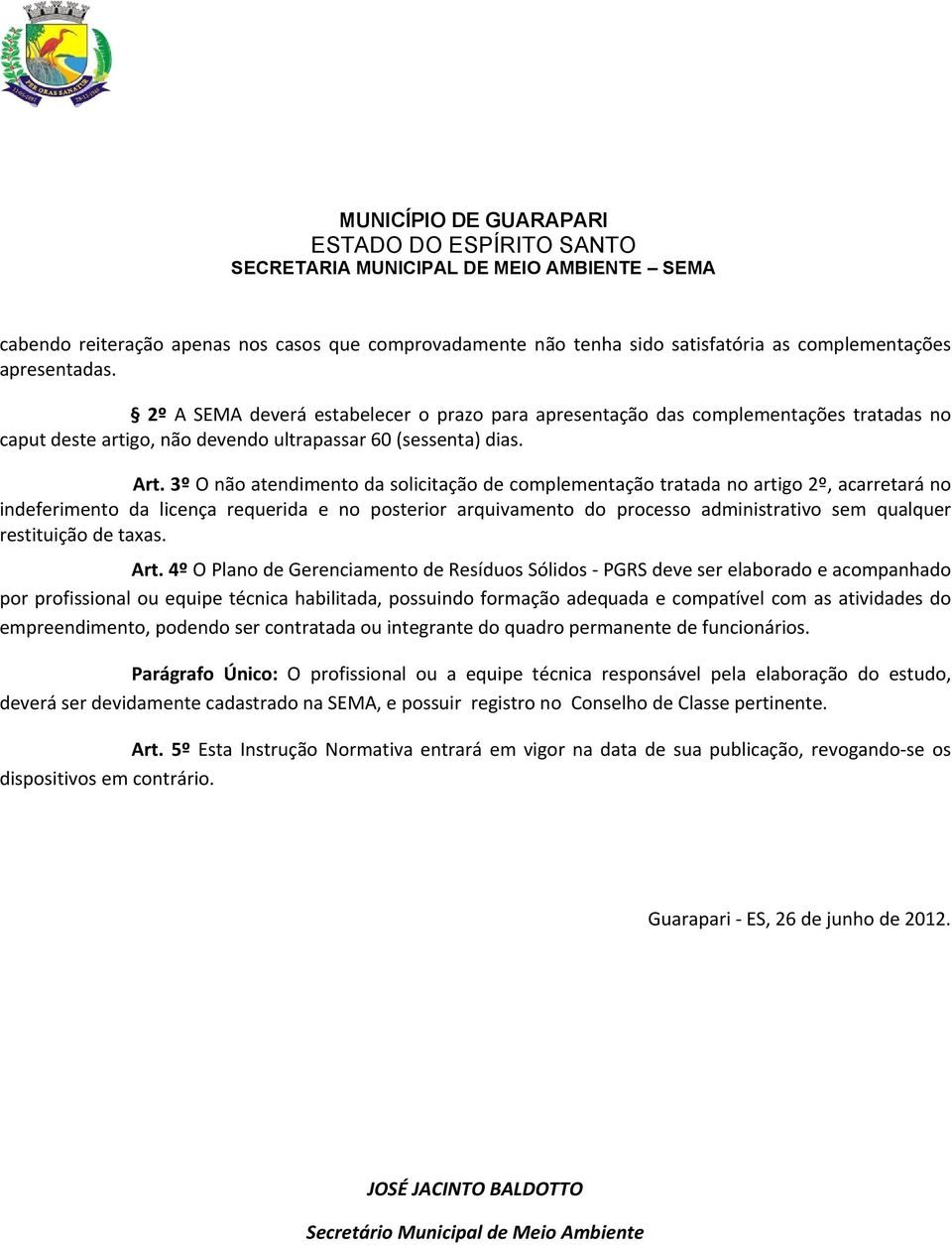 3º O não atendimento da solicitação de complementação tratada no artigo 2º, acarretará no indeferimento da licença requerida e no posterior arquivamento do processo administrativo sem qualquer