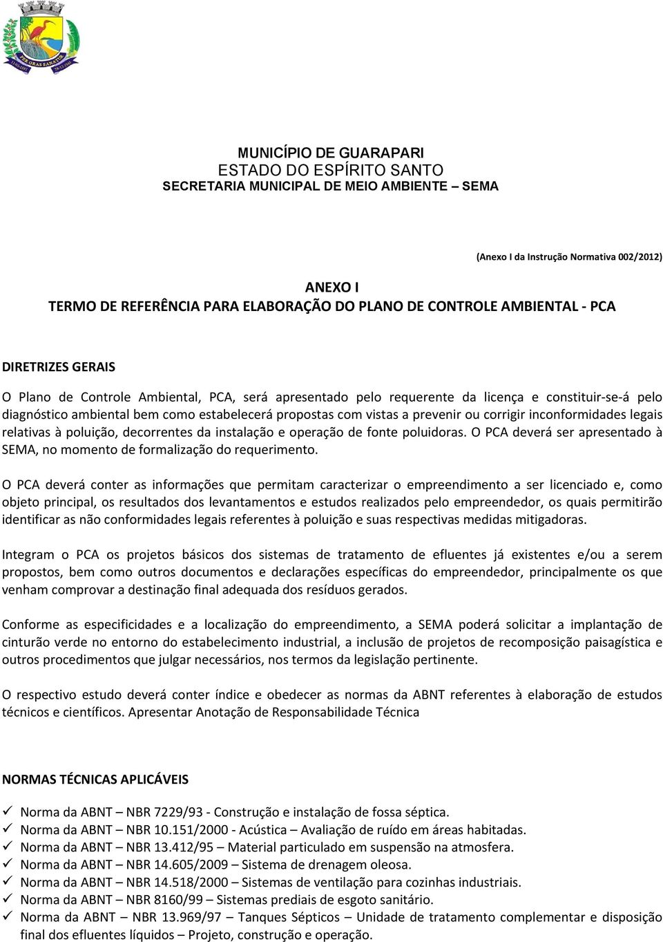 instalação e operação de fonte poluidoras. O PCA deverá ser apresentado à SEMA, no momento de formalização do requerimento.