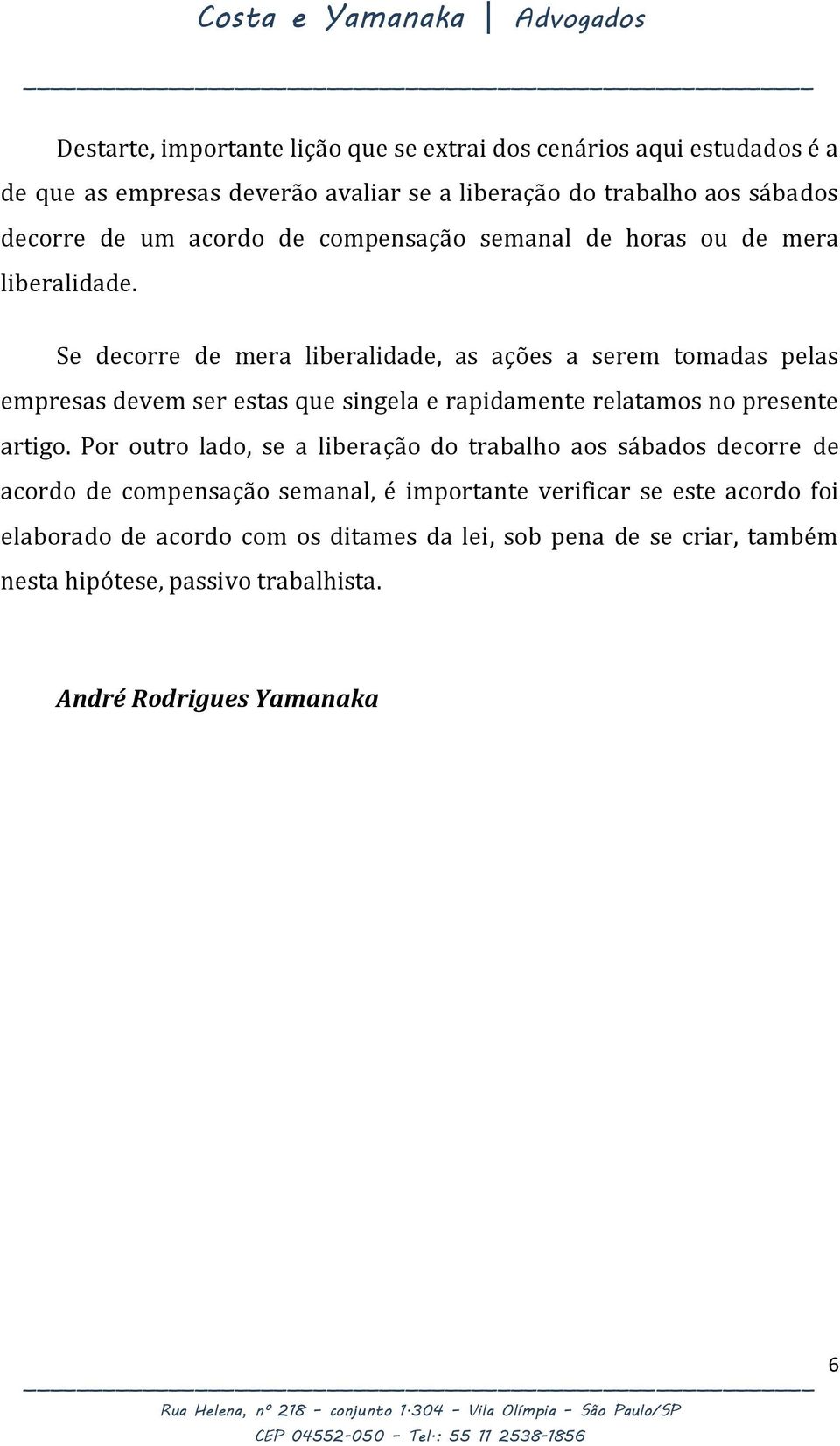 Se decorre de mera liberalidade, as ações a serem tomadas pelas empresas devem ser estas que singela e rapidamente relatamos no presente artigo.