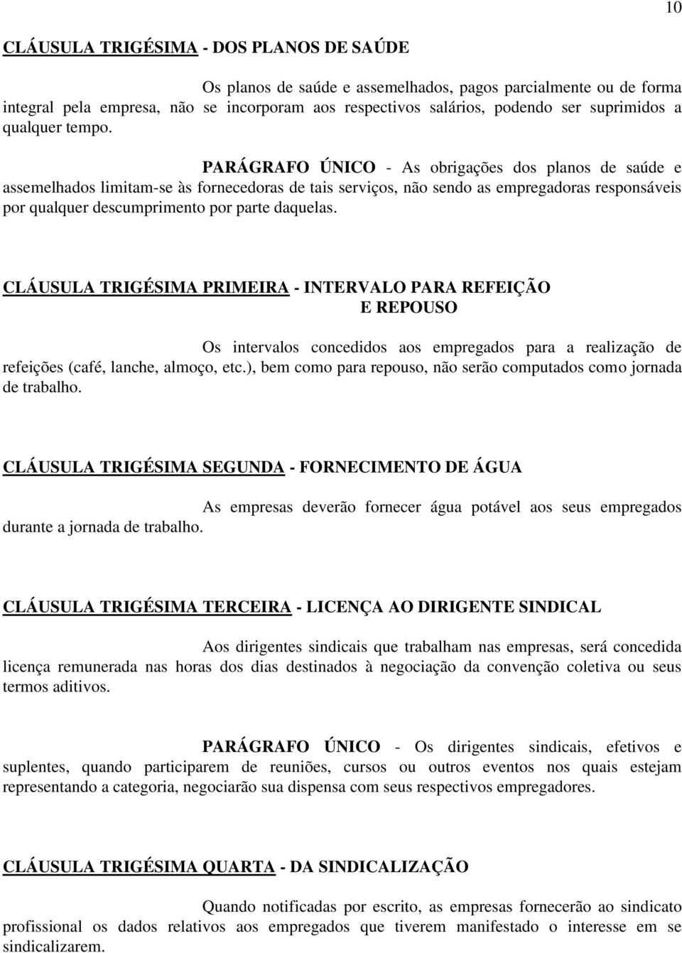 PARÁGRAFO ÚNICO - As obrigações dos planos de saúde e assemelhados limitam-se às fornecedoras de tais serviços, não sendo as empregadoras responsáveis por qualquer descumprimento por parte daquelas.