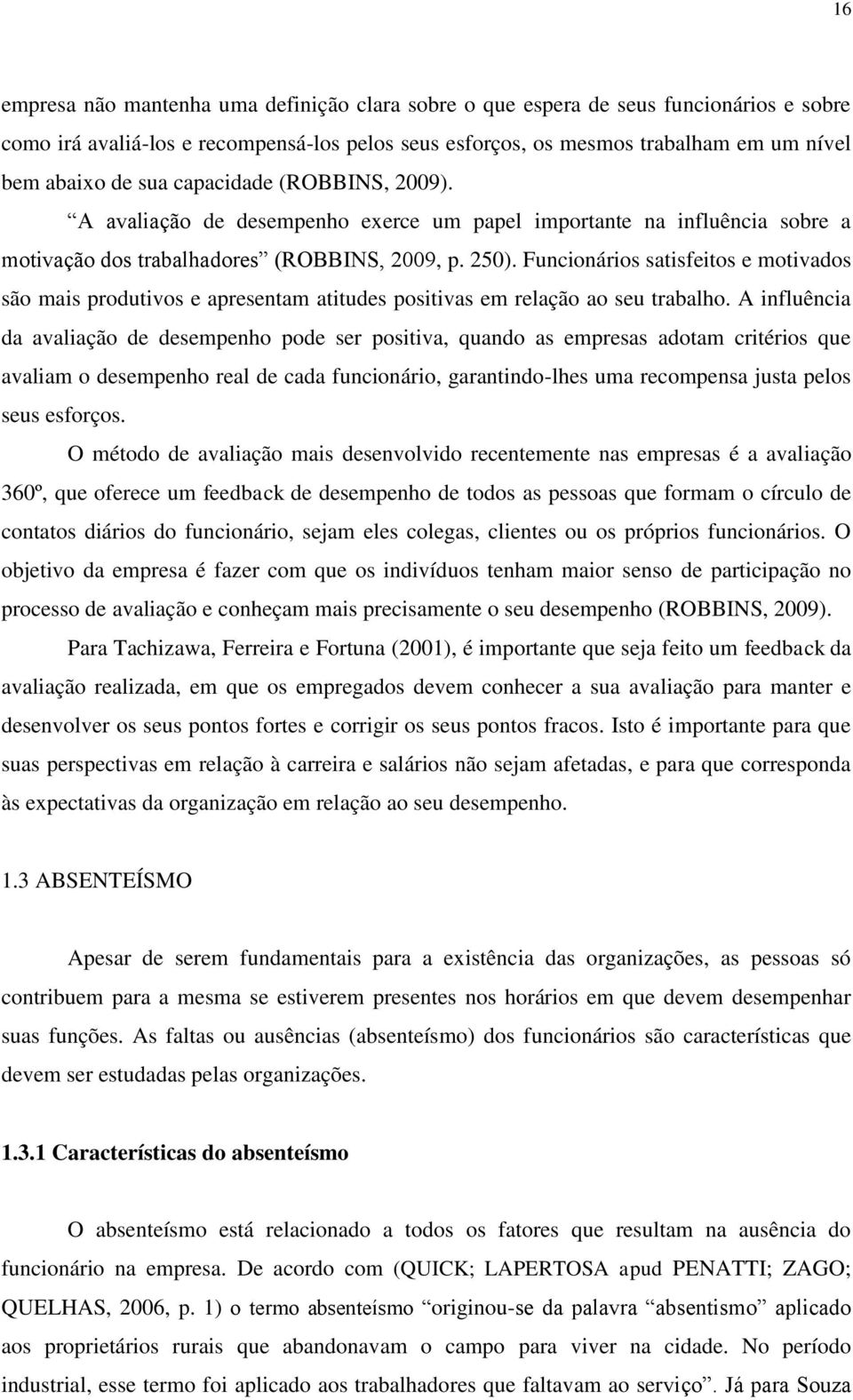 Funcionários satisfeitos e motivados são mais produtivos e apresentam atitudes positivas em relação ao seu trabalho.