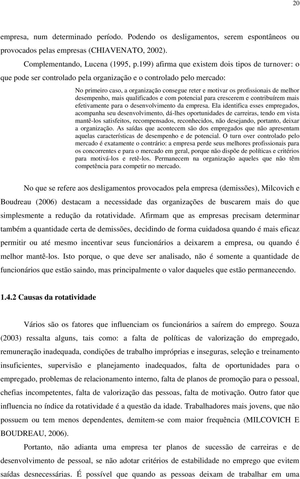 melhor desempenho, mais qualificados e com potencial para crescerem e contribuírem mais efetivamente para o desenvolvimento da empresa.