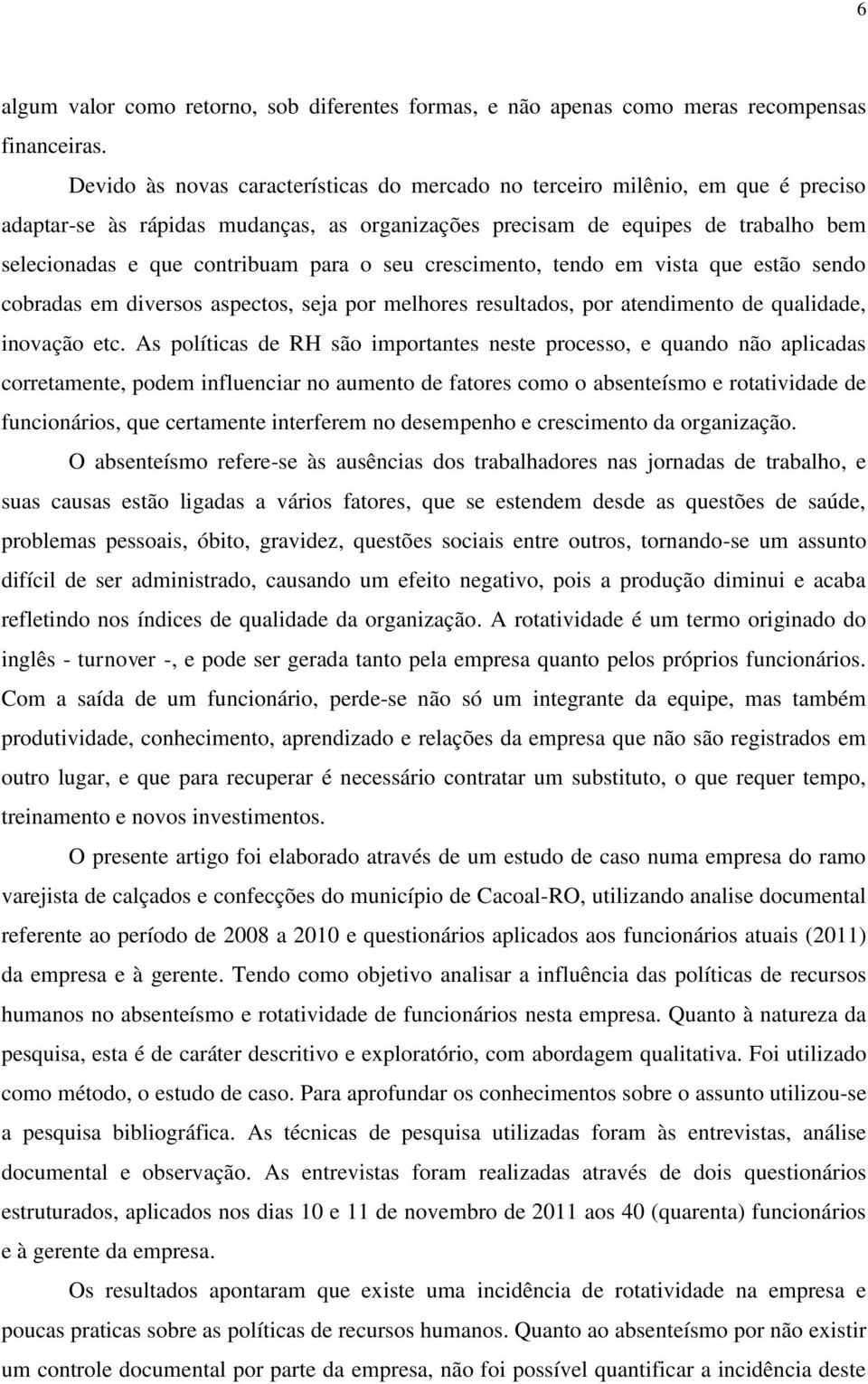 o seu crescimento, tendo em vista que estão sendo cobradas em diversos aspectos, seja por melhores resultados, por atendimento de qualidade, inovação etc.