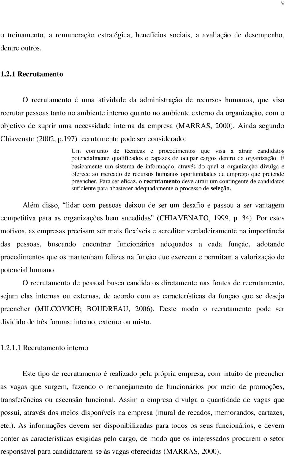 suprir uma necessidade interna da empresa (MARRAS, 2000). Ainda segundo Chiavenato (2002, p.