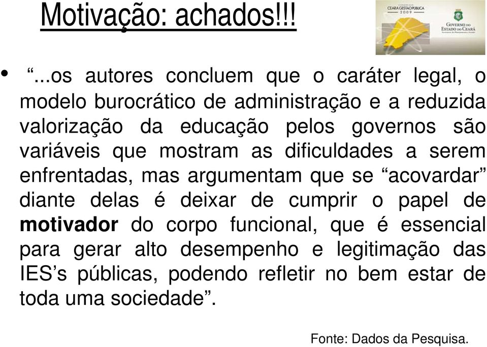 educação pelos governos são variáveis que mostram as dificuldades a serem enfrentadas, mas argumentam que se acovardar