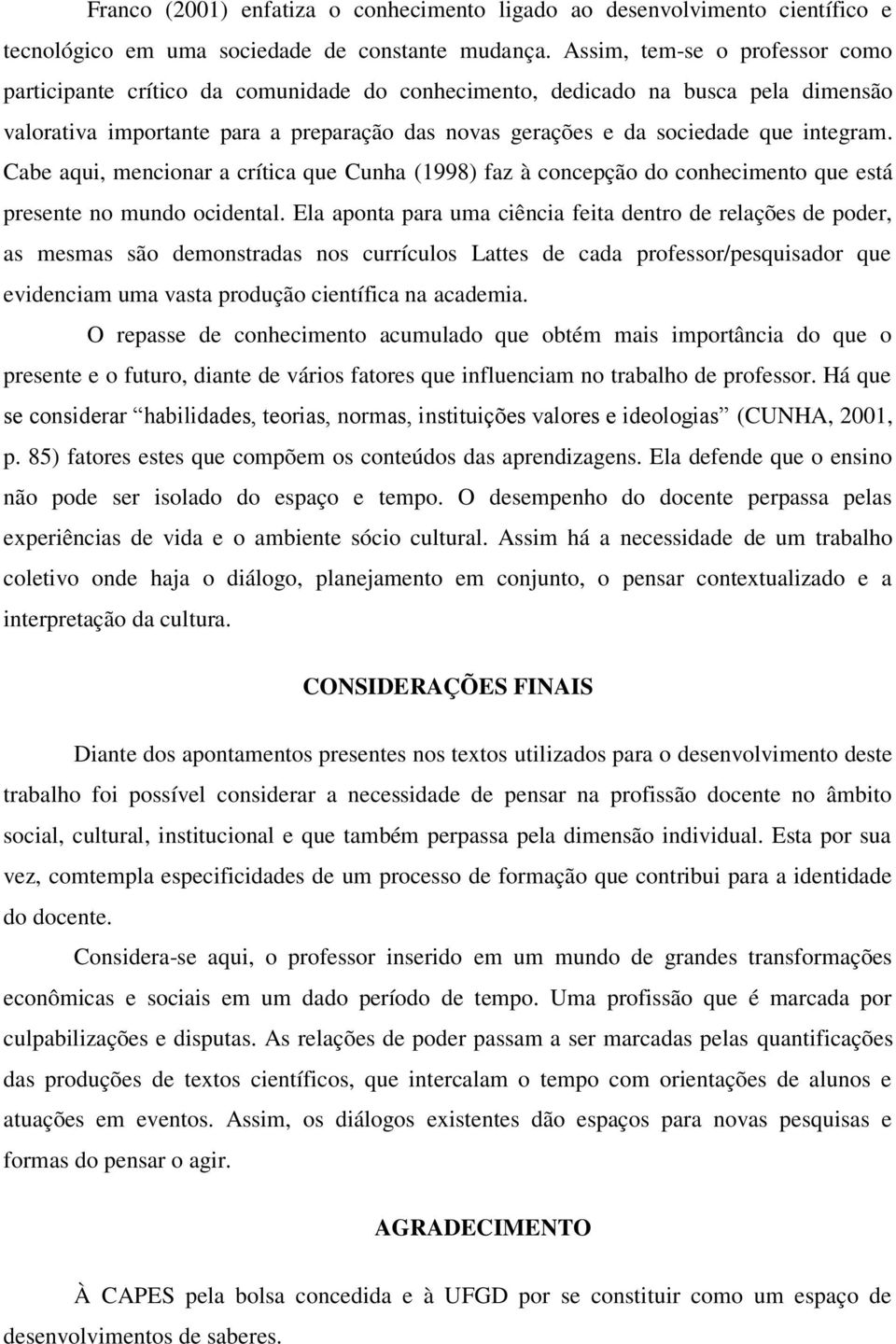 integram. Cabe aqui, mencionar a crítica que Cunha (1998) faz à concepção do conhecimento que está presente no mundo ocidental.