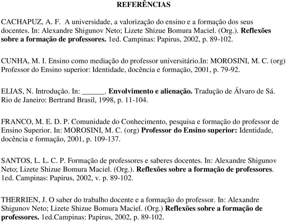 79-92. ELIAS, N. Introdução. In:. Envolvimento e alienação. Tradução de Álvaro de Sá. Rio de Janeiro: Bertrand Brasil, 1998, p. 11-104. FRANCO, M. E. D. P.