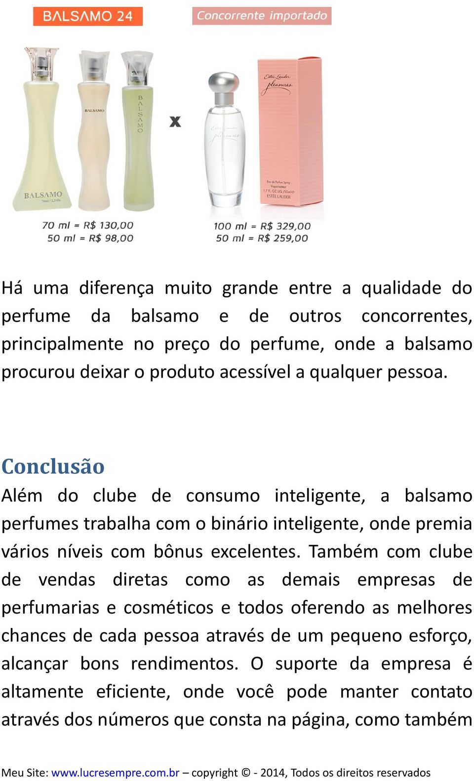 Conclusão Além do clube de consumo inteligente, a balsamo perfumes trabalha com o binário inteligente, onde premia vários níveis com bônus excelentes.