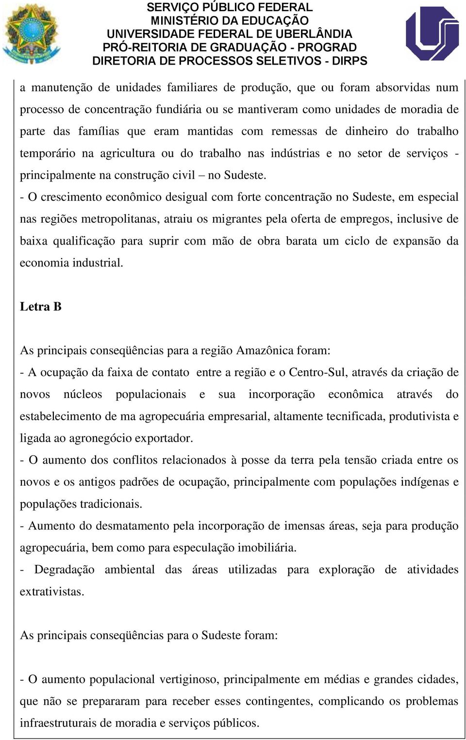 - O crescimento econômico desigual com forte concentração no Sudeste, em especial nas regiões metropolitanas, atraiu os migrantes pela oferta de empregos, inclusive de baixa qualificação para suprir