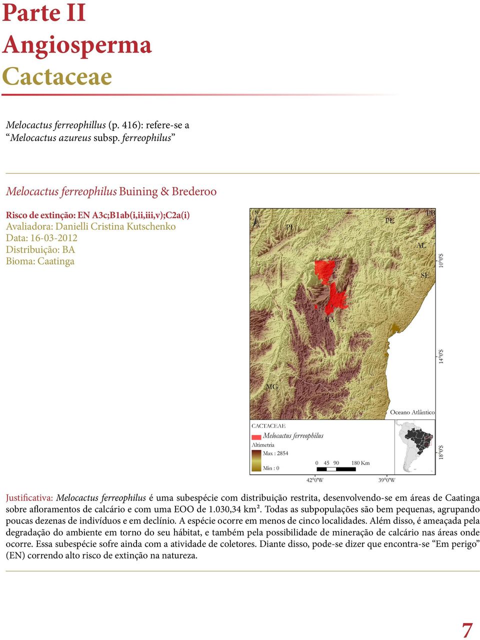 Justificativa: Melocactus ferreophilus é uma subespécie com distribuição restrita, desenvolvendo-se em áreas de Caatinga sobre afloramentos de calcário e com uma EOO de 1.030,34 km².