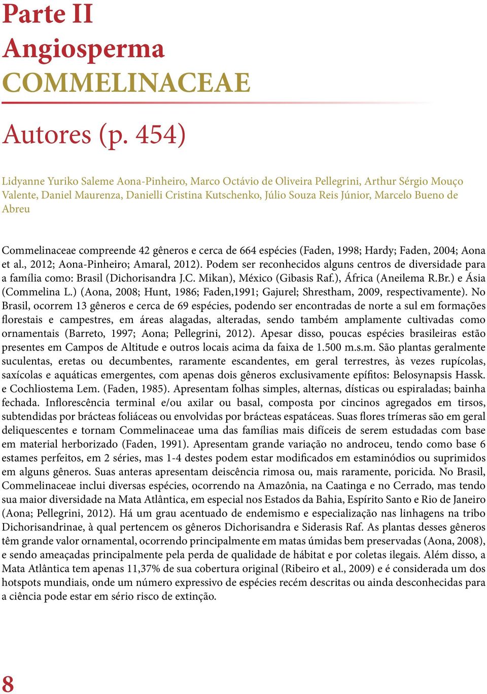Abreu Commelinaceae compreende 42 gêneros e cerca de 664 espécies (Faden, 1998; Hardy; Faden, 2004; Aona et al., 2012; Aona-Pinheiro; Amaral, 2012).