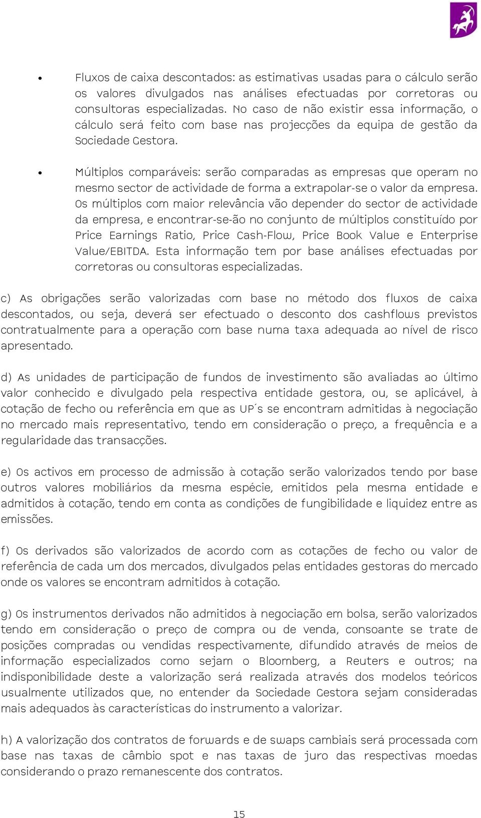 Múltiplos comparáveis: serão comparadas as empresas que operam no mesmo sector de actividade de forma a extrapolar-se o valor da empresa.