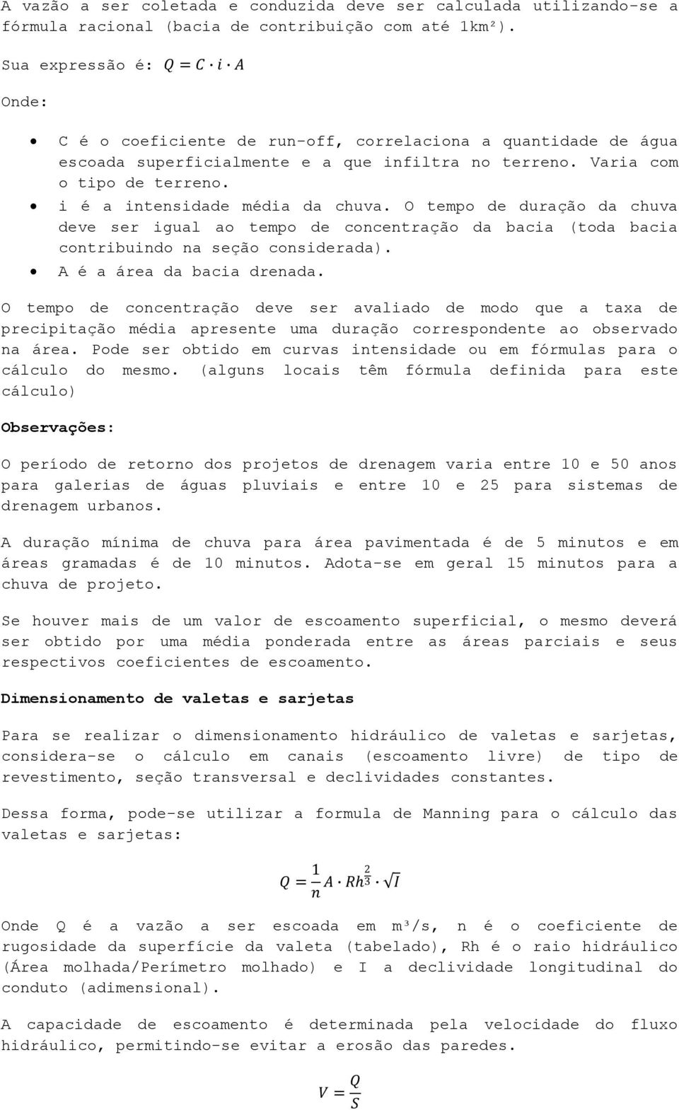 i é a intensidade média da chuva. O tempo de duração da chuva deve ser igual ao tempo de concentração da bacia (toda bacia contribuindo na seção considerada). A é a área da bacia drenada.