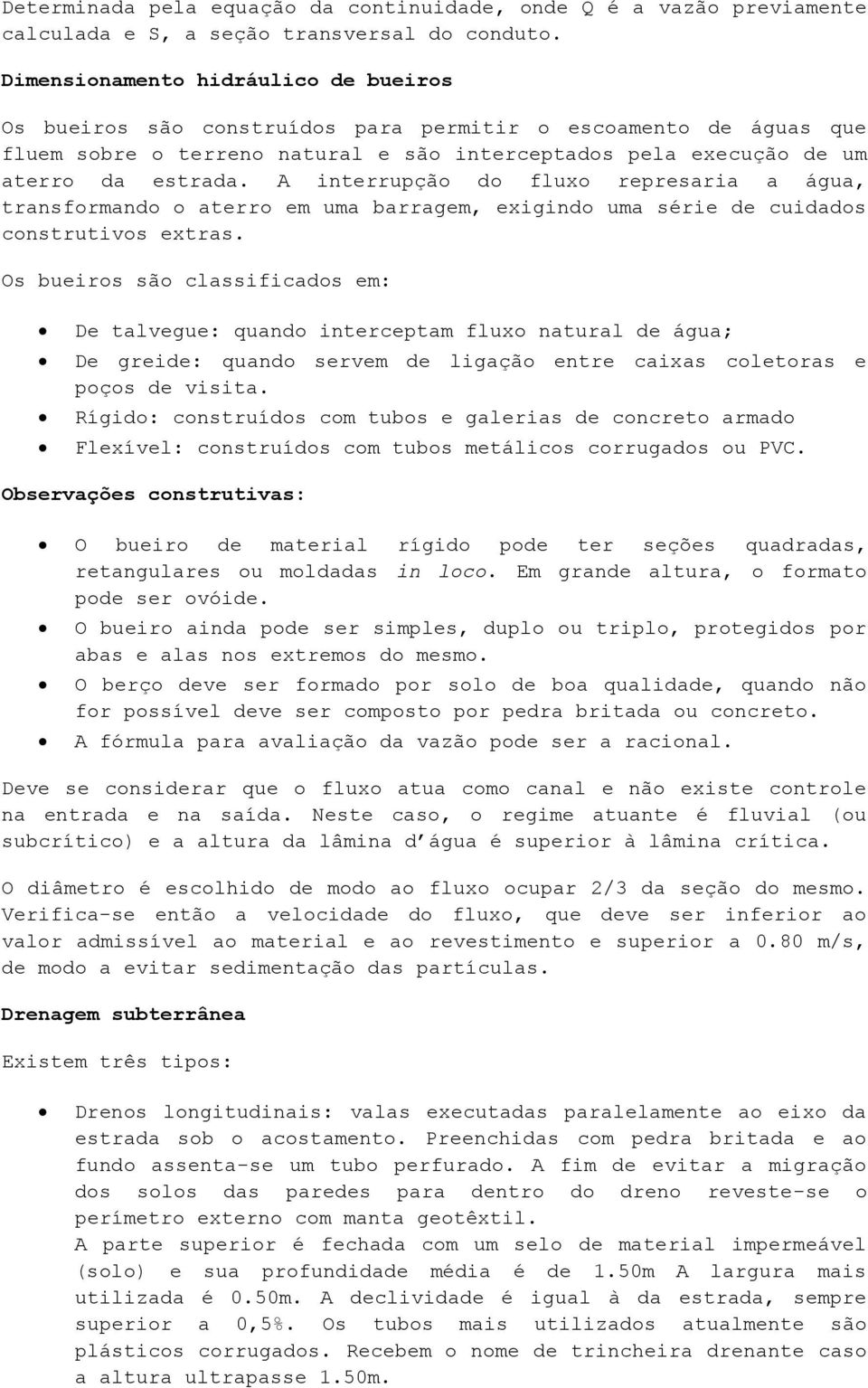 A interrupção do fluxo represaria a água, transformando o aterro em uma barragem, exigindo uma série de cuidados construtivos extras.