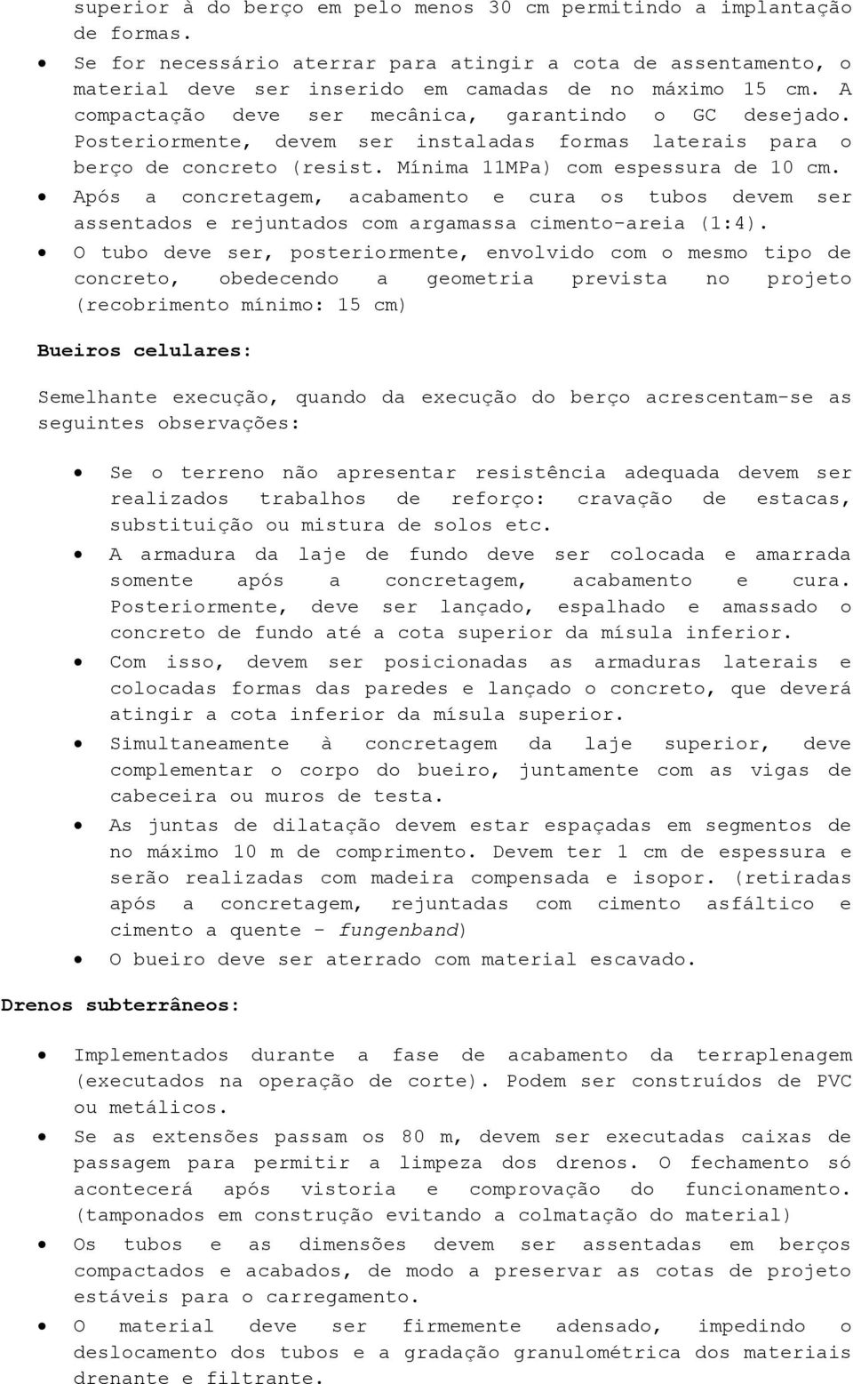 Após a concretagem, acabamento e cura os tubos devem ser assentados e rejuntados com argamassa cimento-areia (1:4).