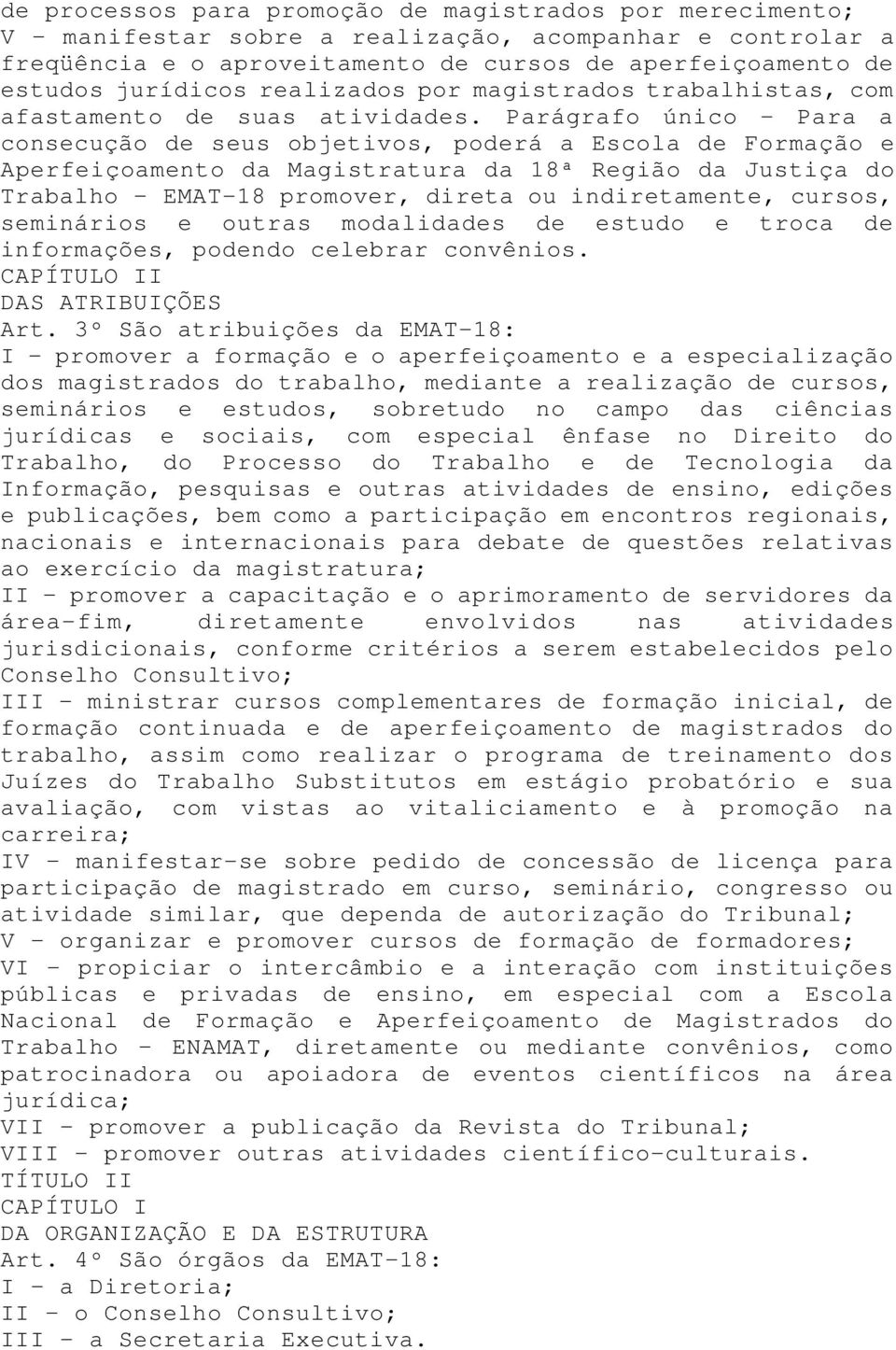 Parágrafo único - Para a consecução de seus objetivos, poderá a Escola de Formação e Aperfeiçoamento da Magistratura da 18ª Região da Justiça do Trabalho EMAT-18 promover, direta ou indiretamente,