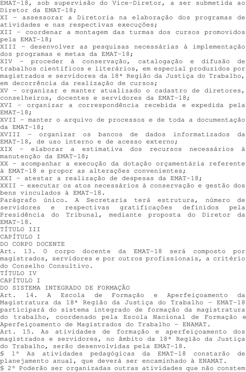 de trabalhos científicos e literários, em especial produzidos por magistrados e servidores da 18ª Região da Justiça do Trabalho, em decorrência da realização de cursos; XV organizar e manter