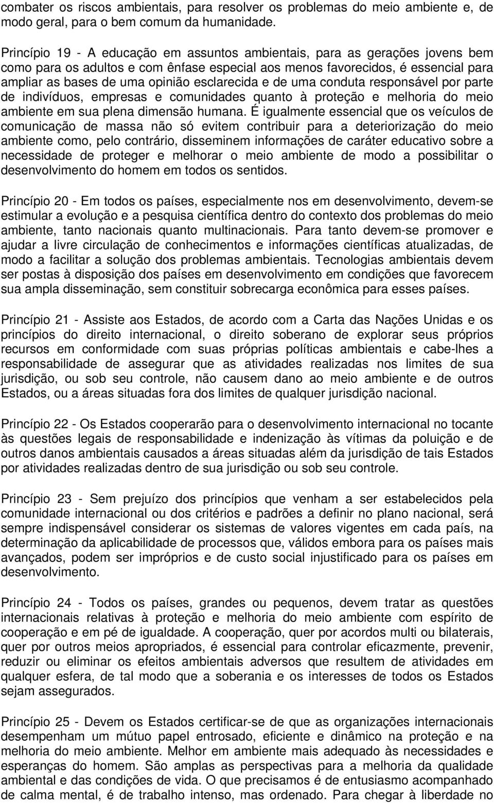 esclarecida e de uma conduta responsável por parte de indivíduos, empresas e comunidades quanto à proteção e melhoria do meio ambiente em sua plena dimensão humana.