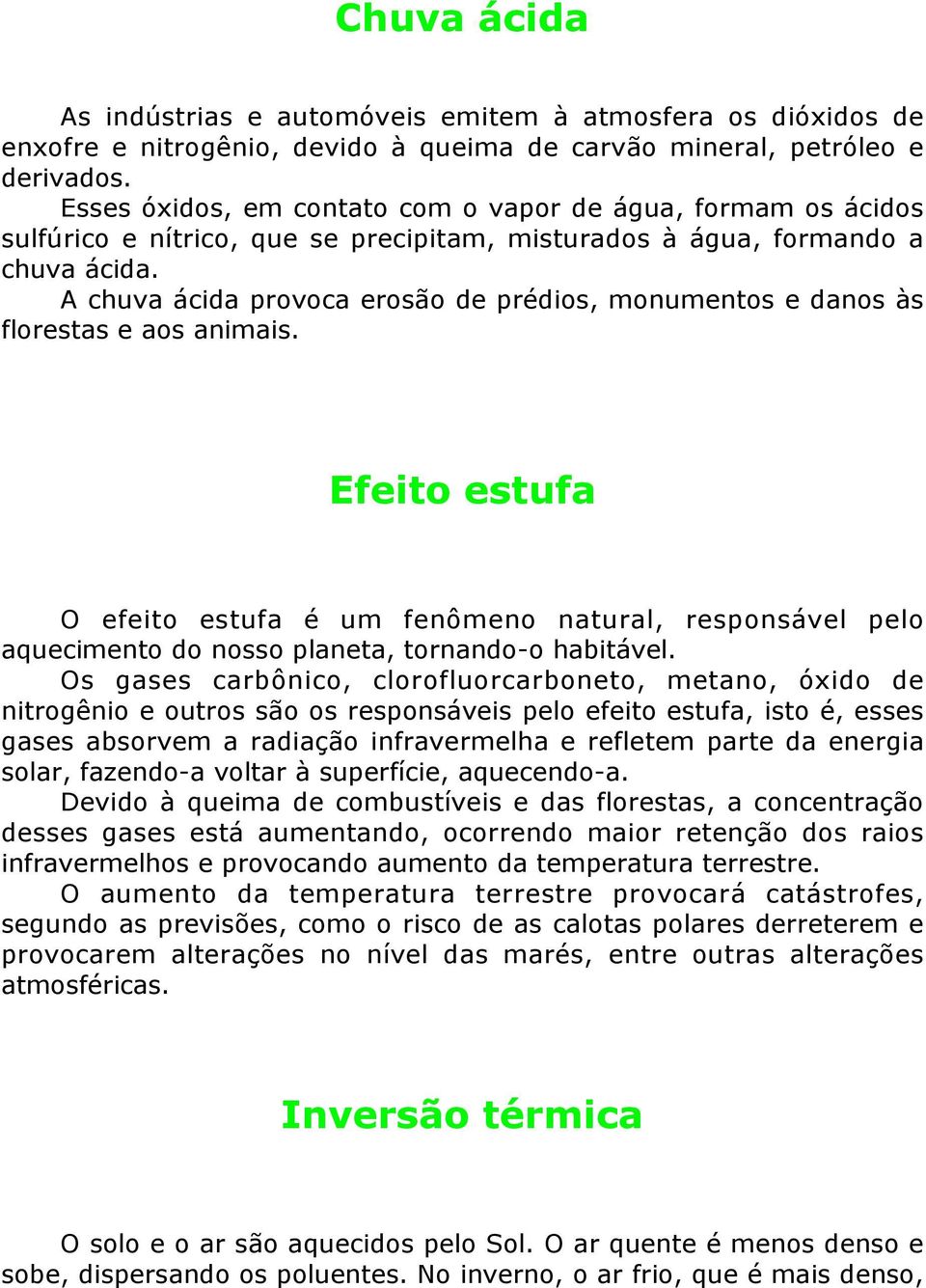 A chuva ácida provoca erosão de prédios, monumentos e danos às florestas e aos animais.