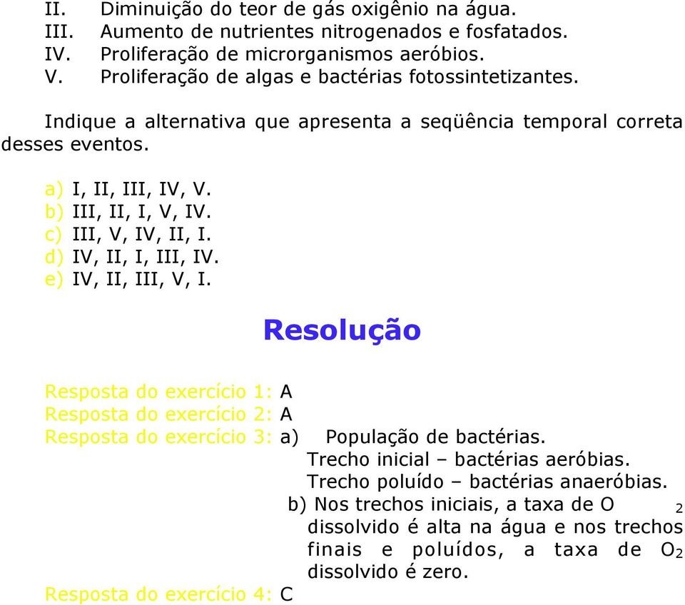 c) III, V, IV, II, I. d) IV, II, I, III, IV. e) IV, II, III, V, I. Resolução Resposta do exercício 1: A Resposta do exercício 2: A Resposta do exercício 3: a) População de bactérias.