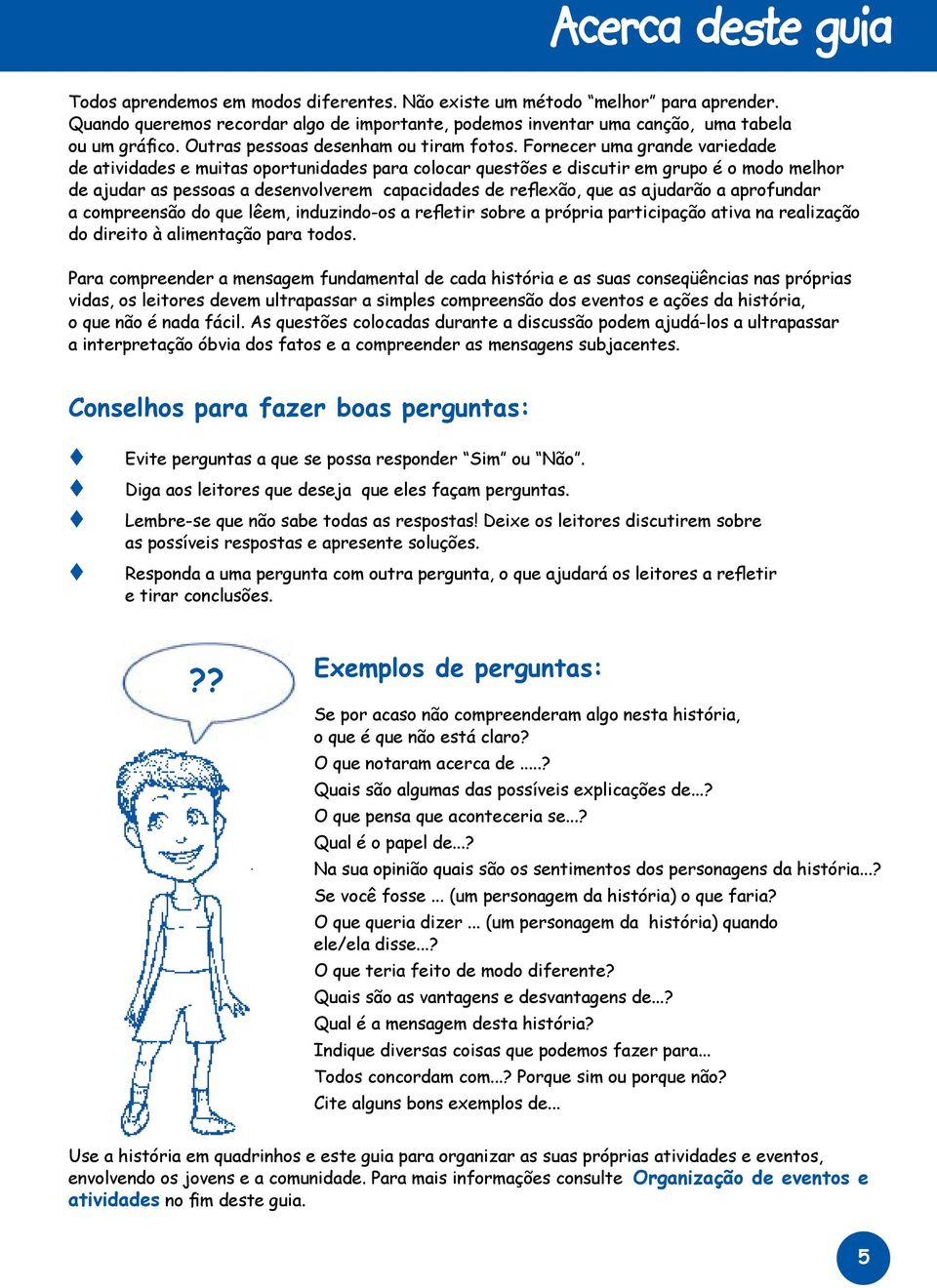 Fornecer uma grande variedade de aividades e muias oporunidades para colocar quesões e discuir em grupo é o modo melhor de ajudar as pessoas a desenvolverem capacidades de reflexão, que as ajudarão a