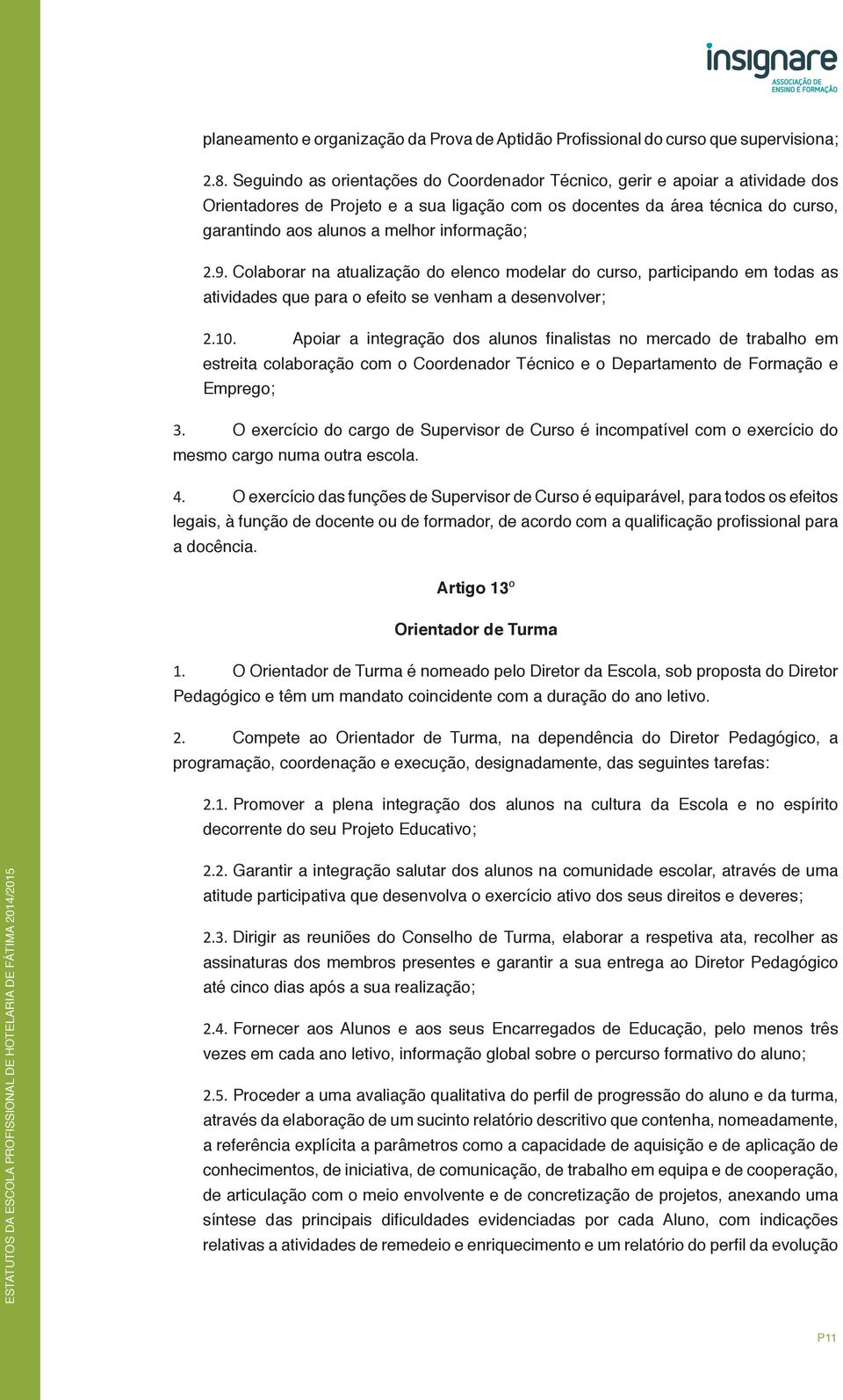 informação; 2.9. Colaborar na atualização do elenco modelar do curso, participando em todas as atividades que para o efeito se venham a desenvolver; 2.10.