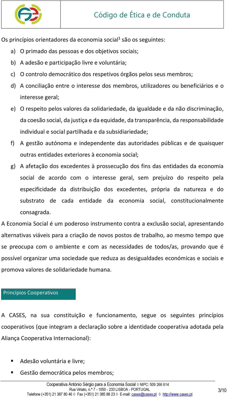 da não discriminação, da coesão social, da justiça e da equidade, da transparência, da responsabilidade individual e social partilhada e da subsidiariedade; f) A gestão autónoma e independente das