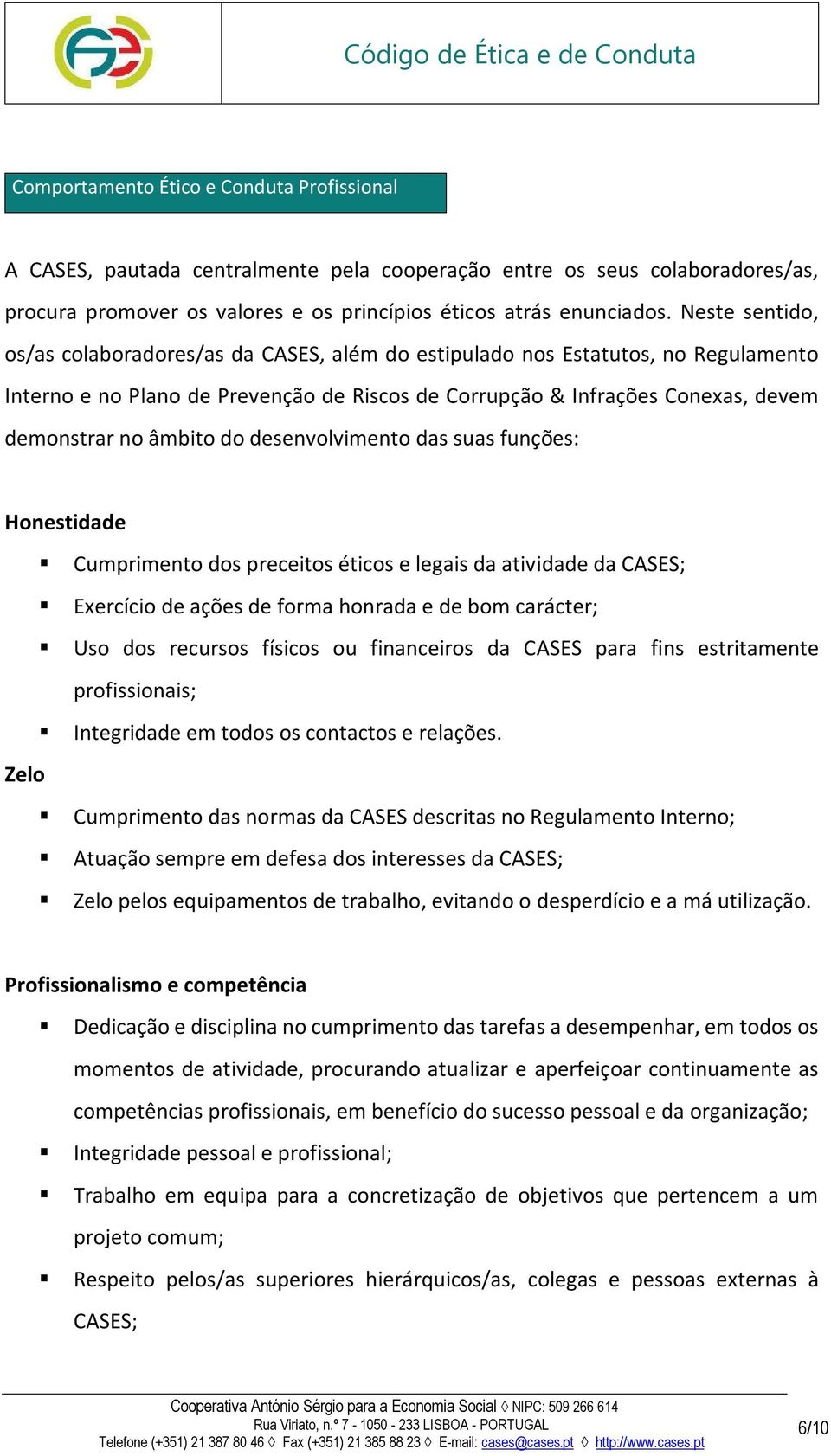 do desenvolvimento das suas funções: Honestidade Cumprimento dos preceitos éticos e legais da atividade da CASES; Exercício de ações de forma honrada e de bom carácter; Uso dos recursos físicos ou