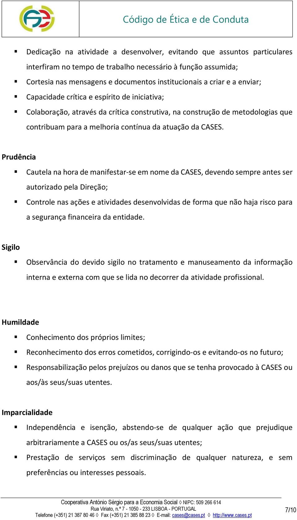 Prudência Cautela na hora de manifestar-se em nome da CASES, devendo sempre antes ser autorizado pela Direção; Controle nas ações e atividades desenvolvidas de forma que não haja risco para a