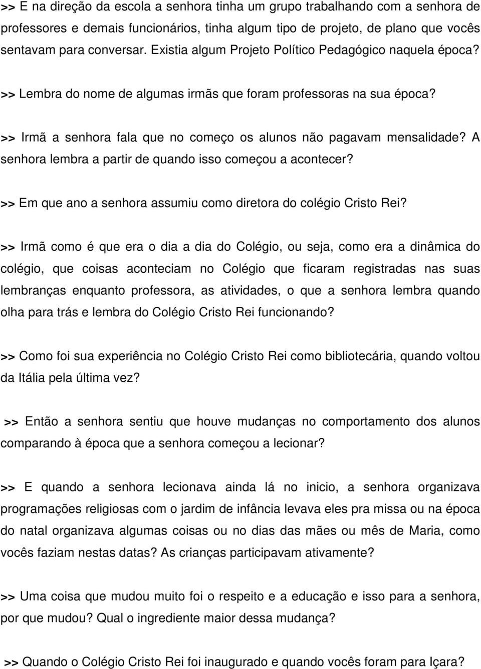 A senhora lembra a partir de quando isso começou a acontecer? >> Em que ano a senhora assumiu como diretora do colégio Cristo Rei?