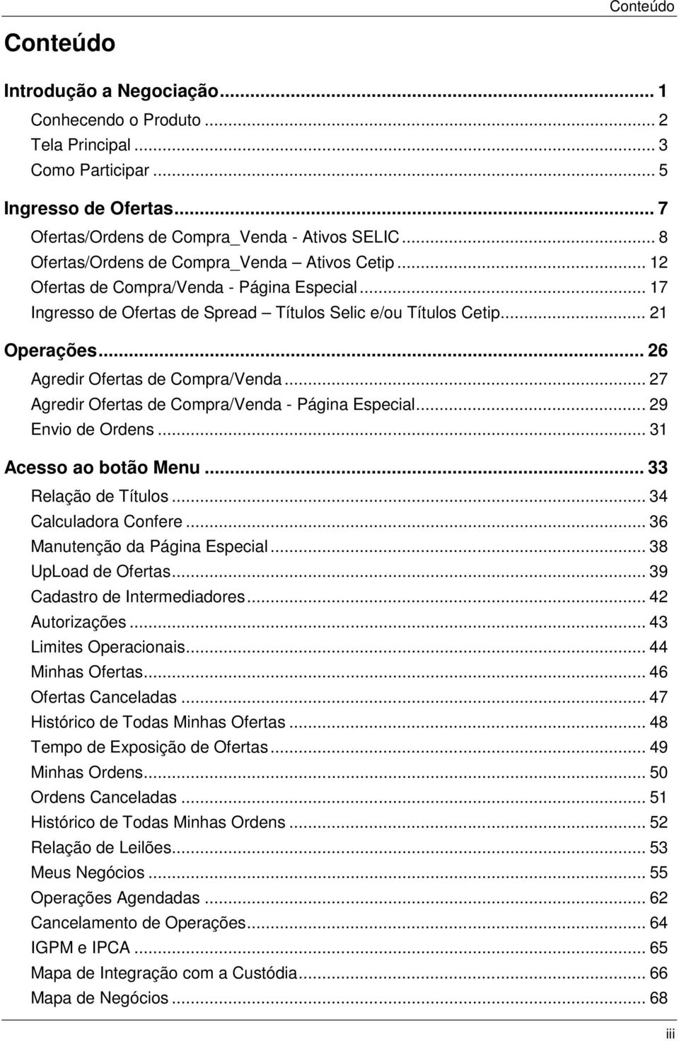 .. 26 Agredir Ofertas de Compra/Venda... 27 Agredir Ofertas de Compra/Venda - Página Especial... 29 Envio de Ordens... 31 Acesso ao botão Menu... 33 Relação de Títulos... 34 Calculadora Confere.