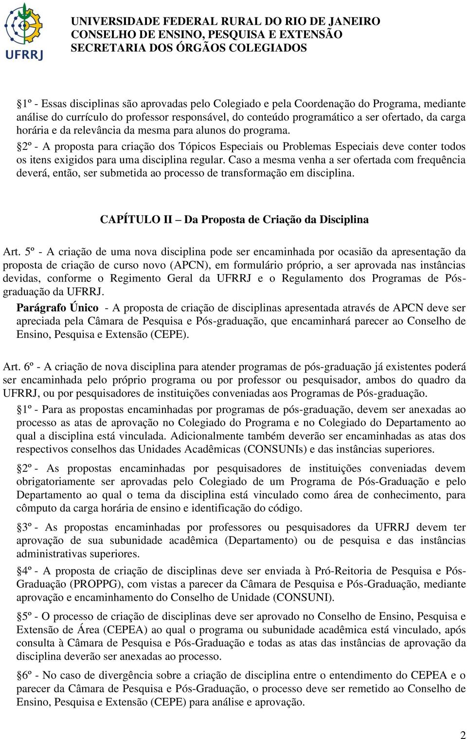 Caso a mesma venha a ser ofertada com frequência deverá, então, ser submetida ao processo de transformação em disciplina. CAPÍTULO II Da Proposta de Criação da Disciplina Art.